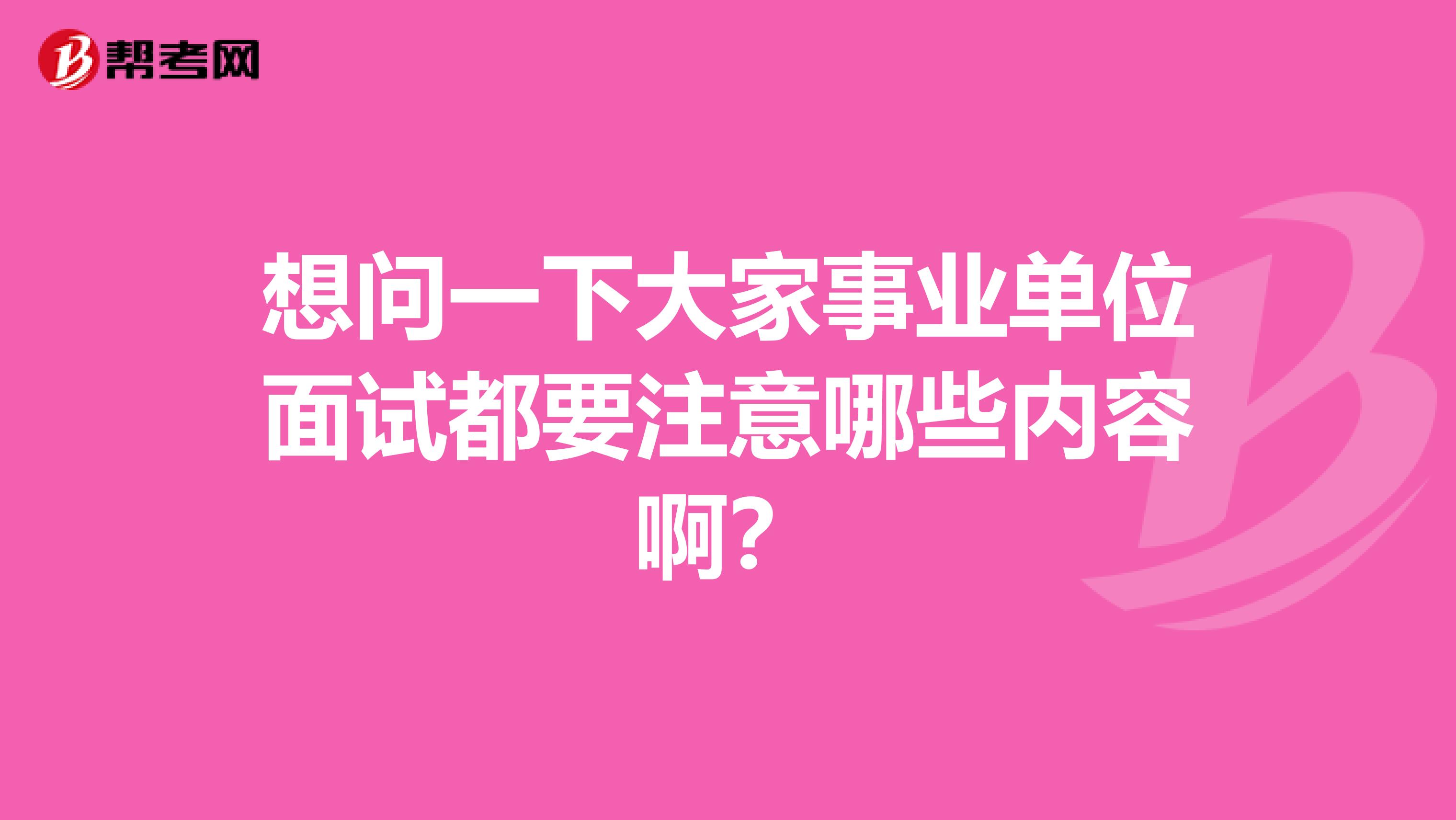 想问一下大家事业单位面试都要注意哪些内容啊?