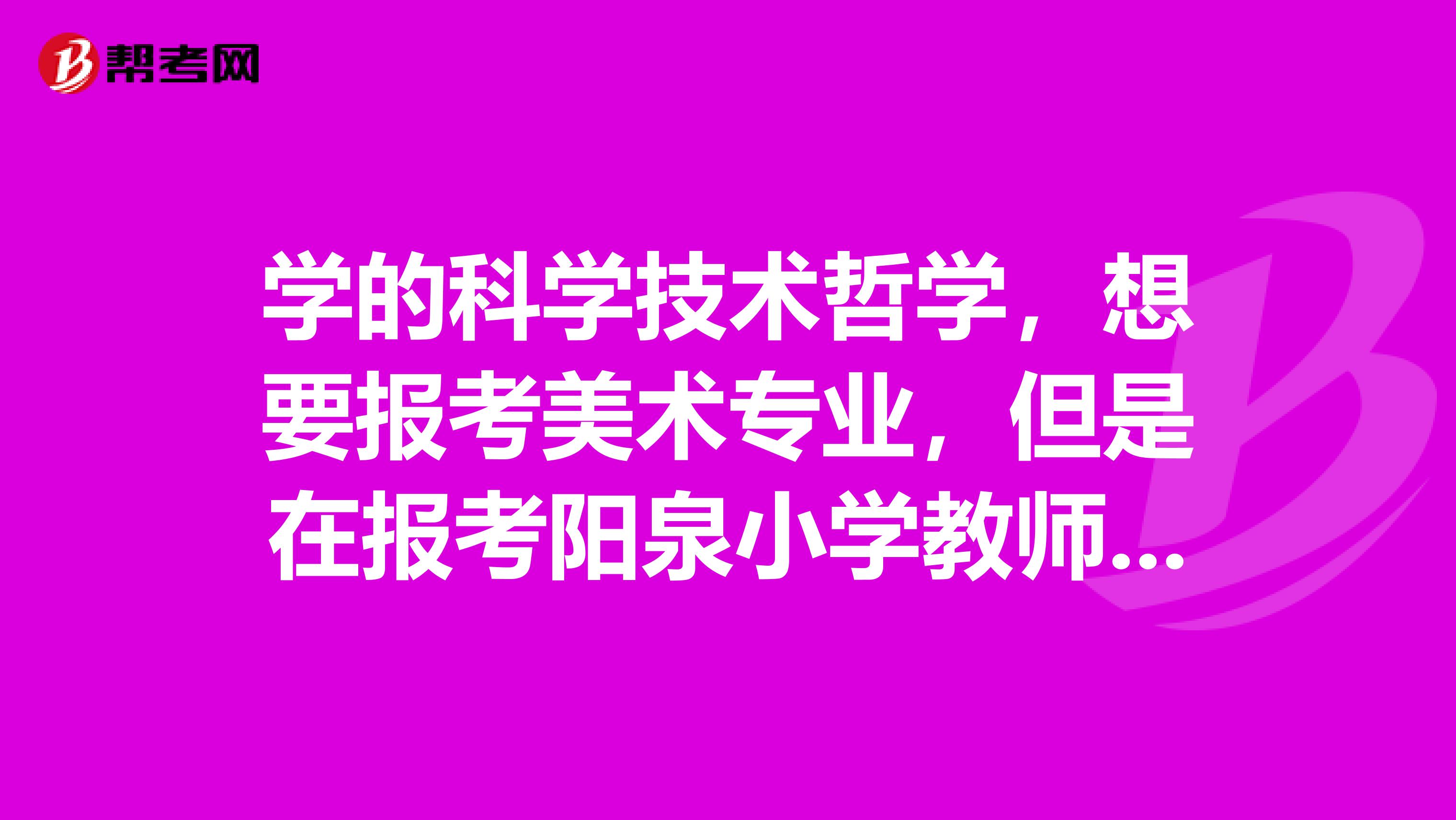 学的科学技术哲学，想要报考美术专业，但是在报考阳泉小学教师资格证的时候忘选（音体美）选项，还能参加考试吗？