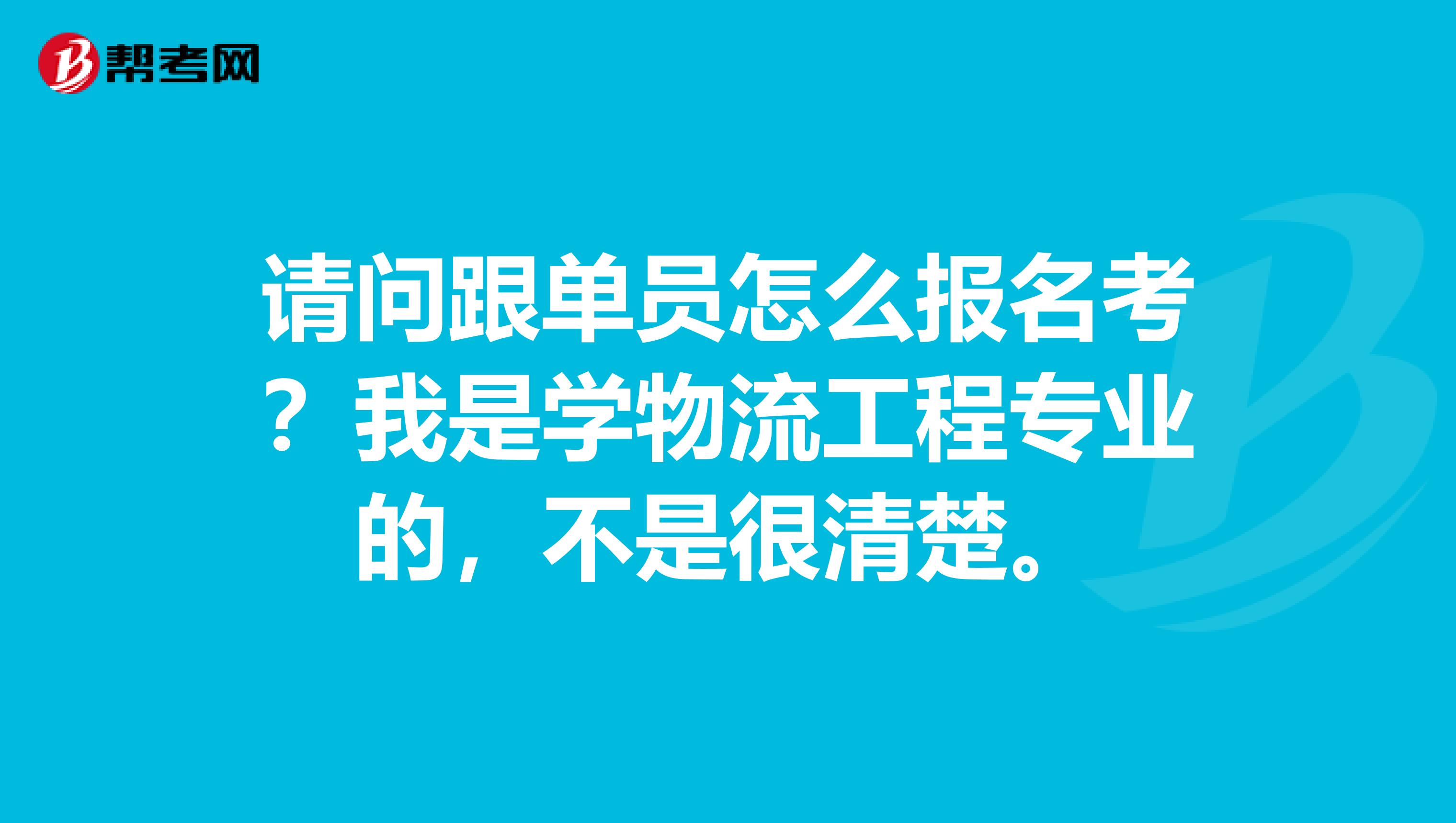 请问跟单员怎么报名考?我是学物流工程专业的,不是很清楚。