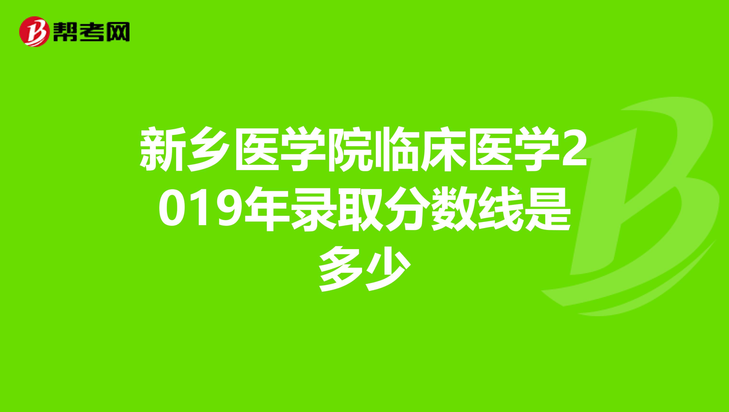 新鄉(xiāng)醫(yī)學(xué)院臨床醫(yī)學(xué)2019年錄取分數(shù)線是多少
