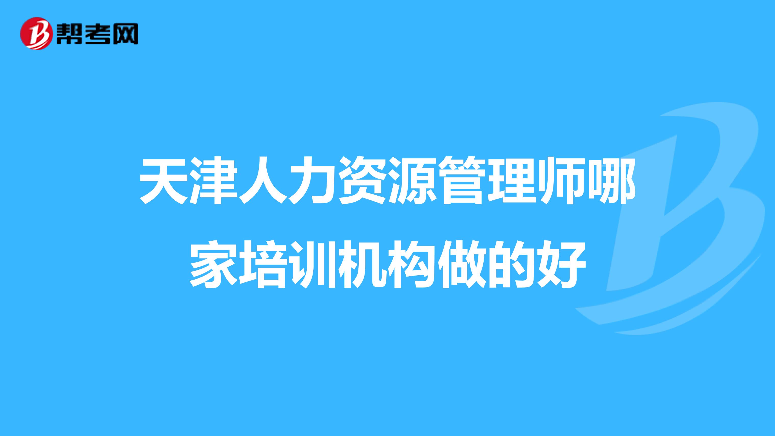 天津人力資源管理師哪家培訓(xùn)機(jī)構(gòu)做的好