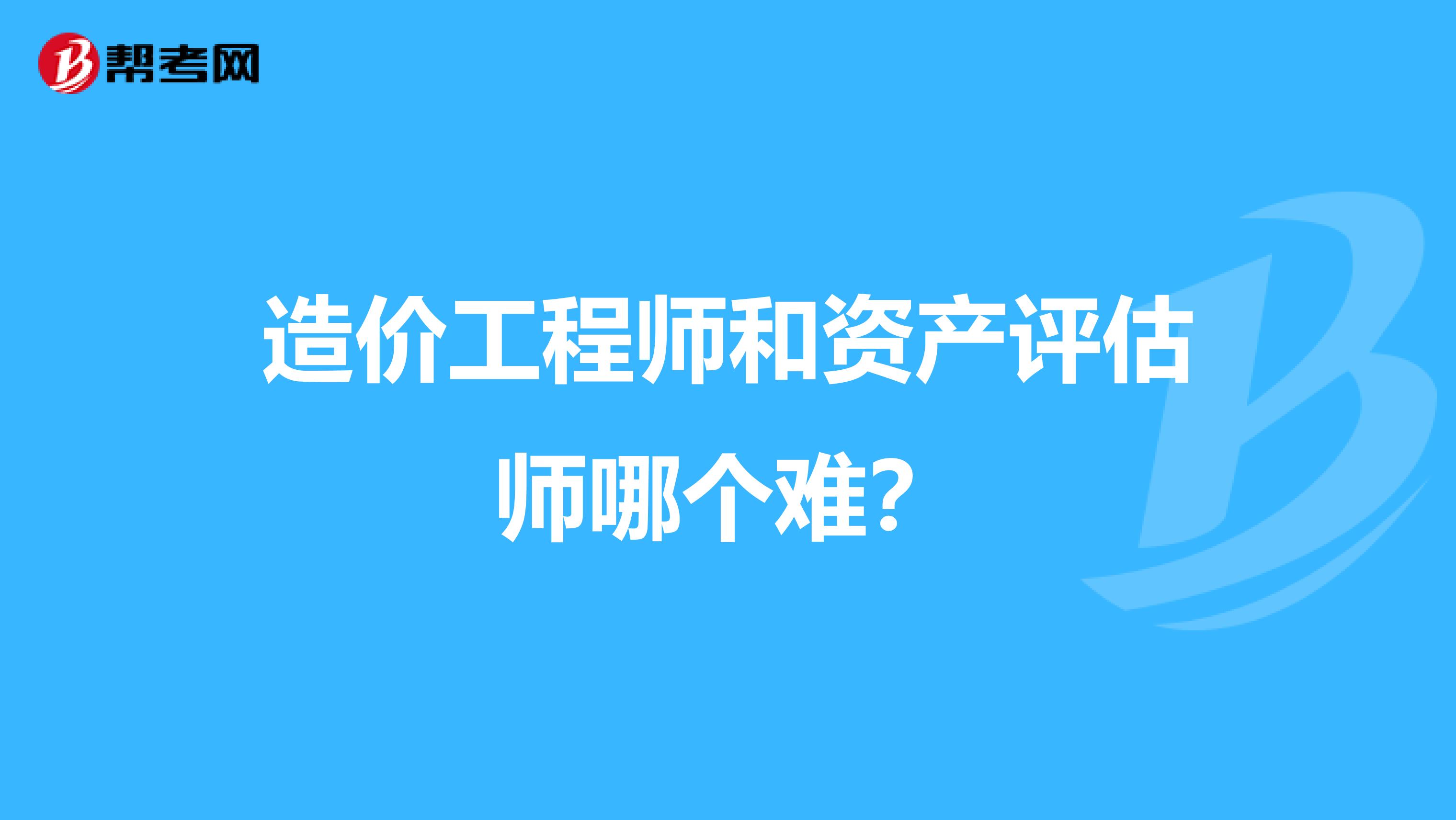 造價工程師和資產評估師哪個難？