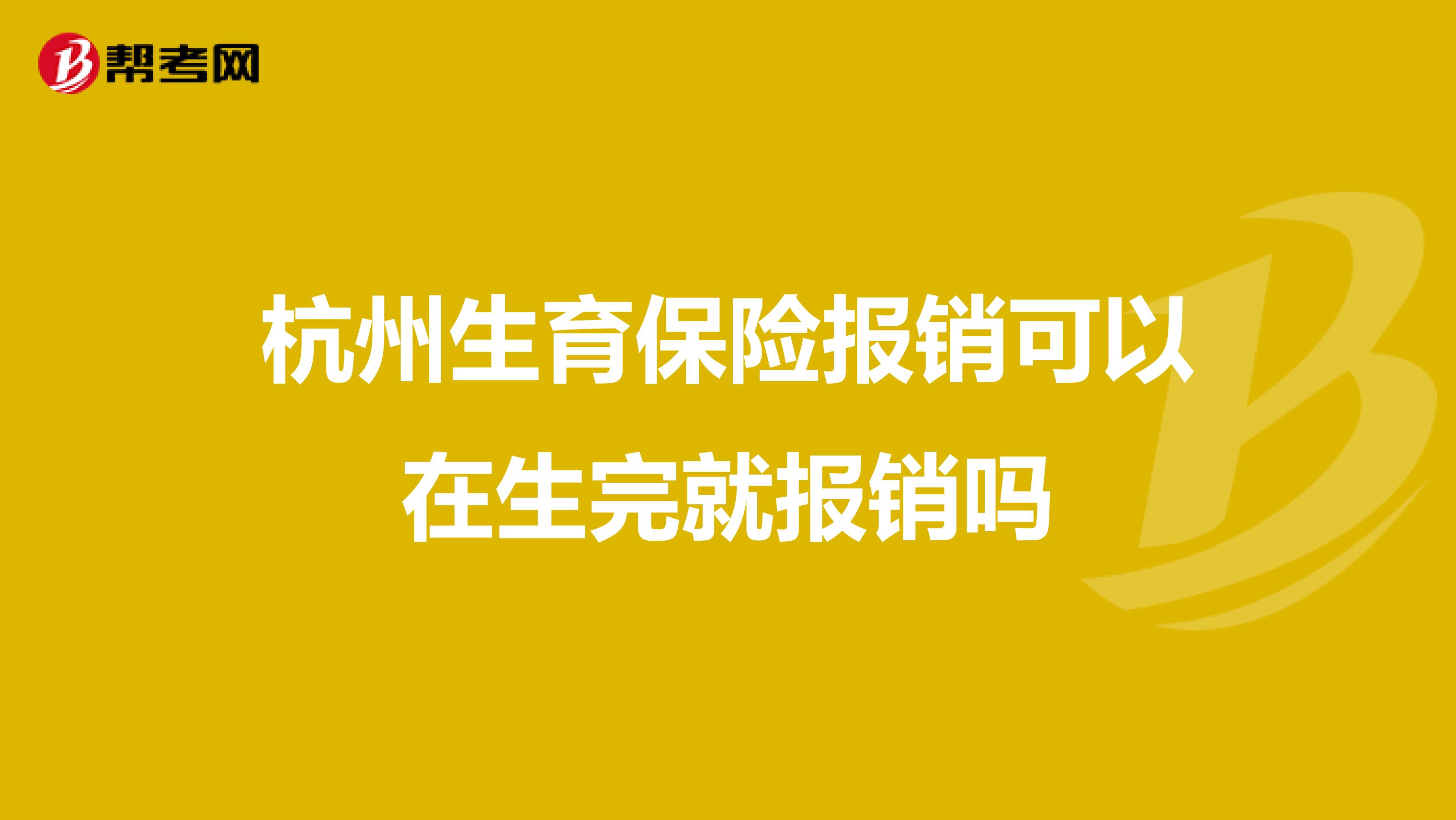 杭州生育保险报销可以在生完就报销吗