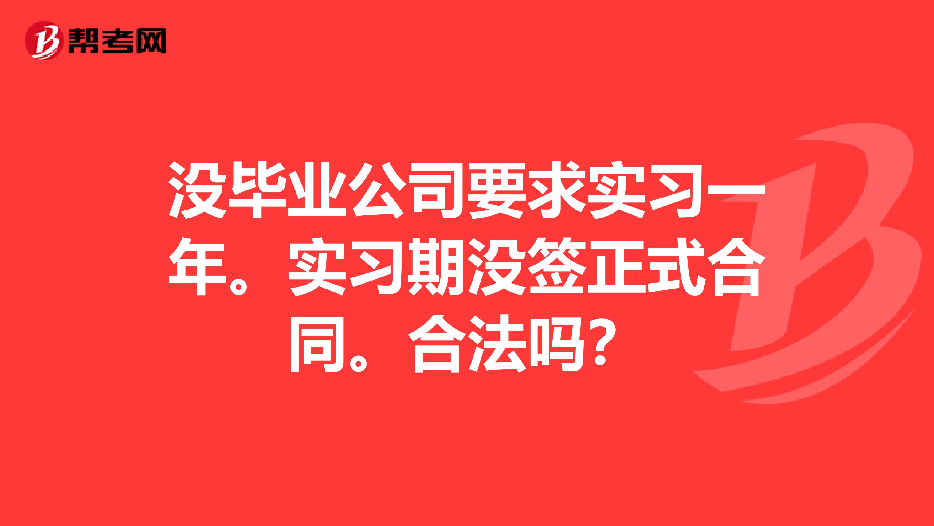 没毕业公司要求实习一年。实习期没签正式合同。合法吗？