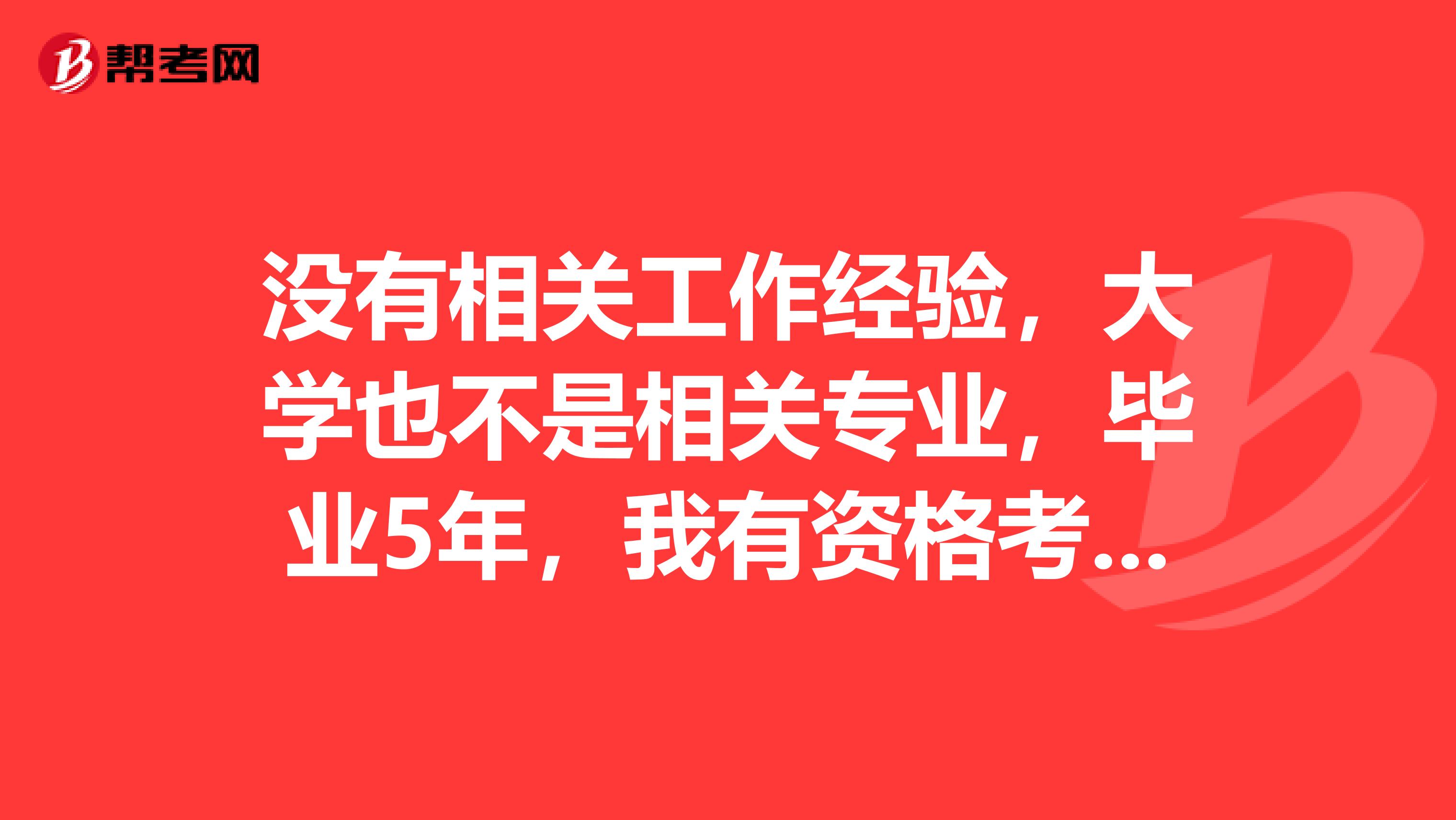 沒(méi)有相關(guān)工作經(jīng)驗(yàn)，大學(xué)也不是相關(guān)專(zhuān)業(yè)，畢業(yè)5年，我有資格考消防工程師或者注冊(cè)會(huì)計(jì)師嗎？