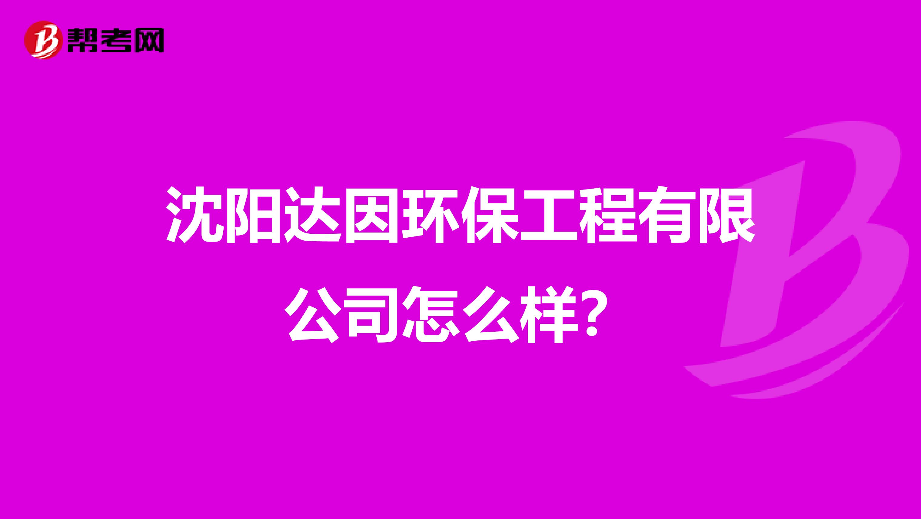 沈阳达因环保工程有限公司怎么样？
