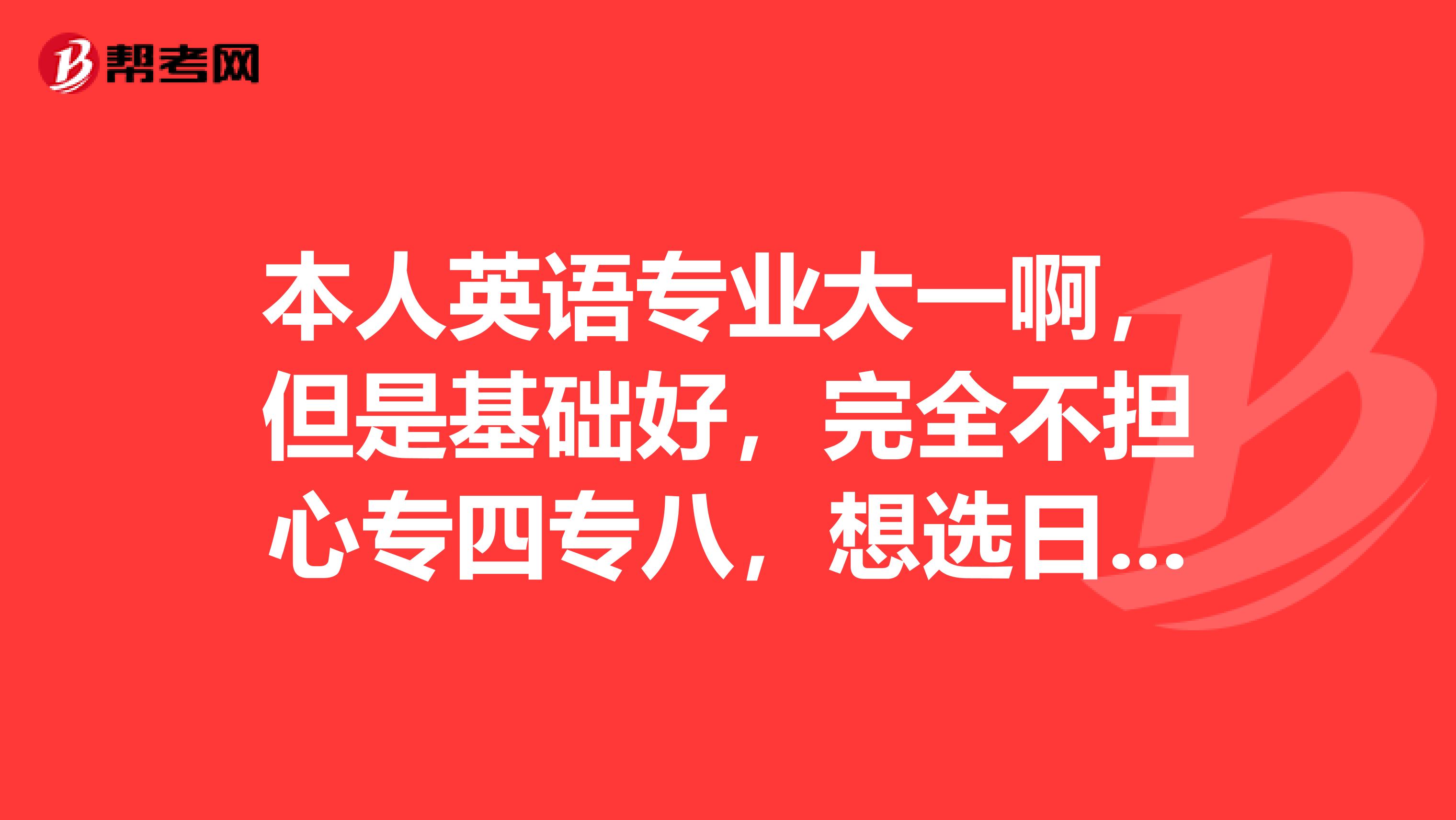 本人英语专业大一啊，但是基础好，完全不担心专四专八，想选日语作为二外，大家认为怎么样？