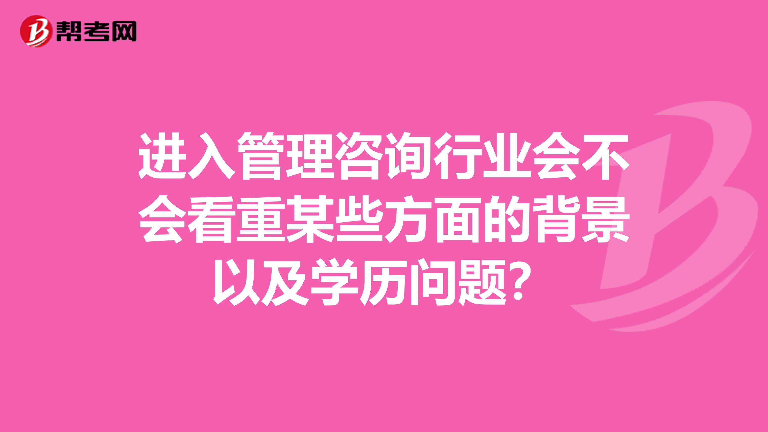 进入管理咨询行业会不会看重某些方面的背景以及学历问题？