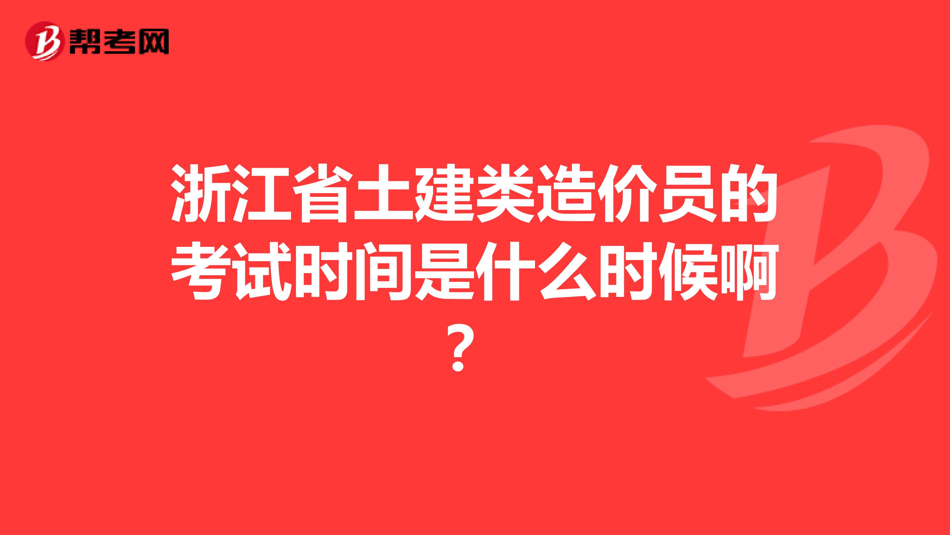 浙江省土建类造价员的考试时间是什么时候啊?
