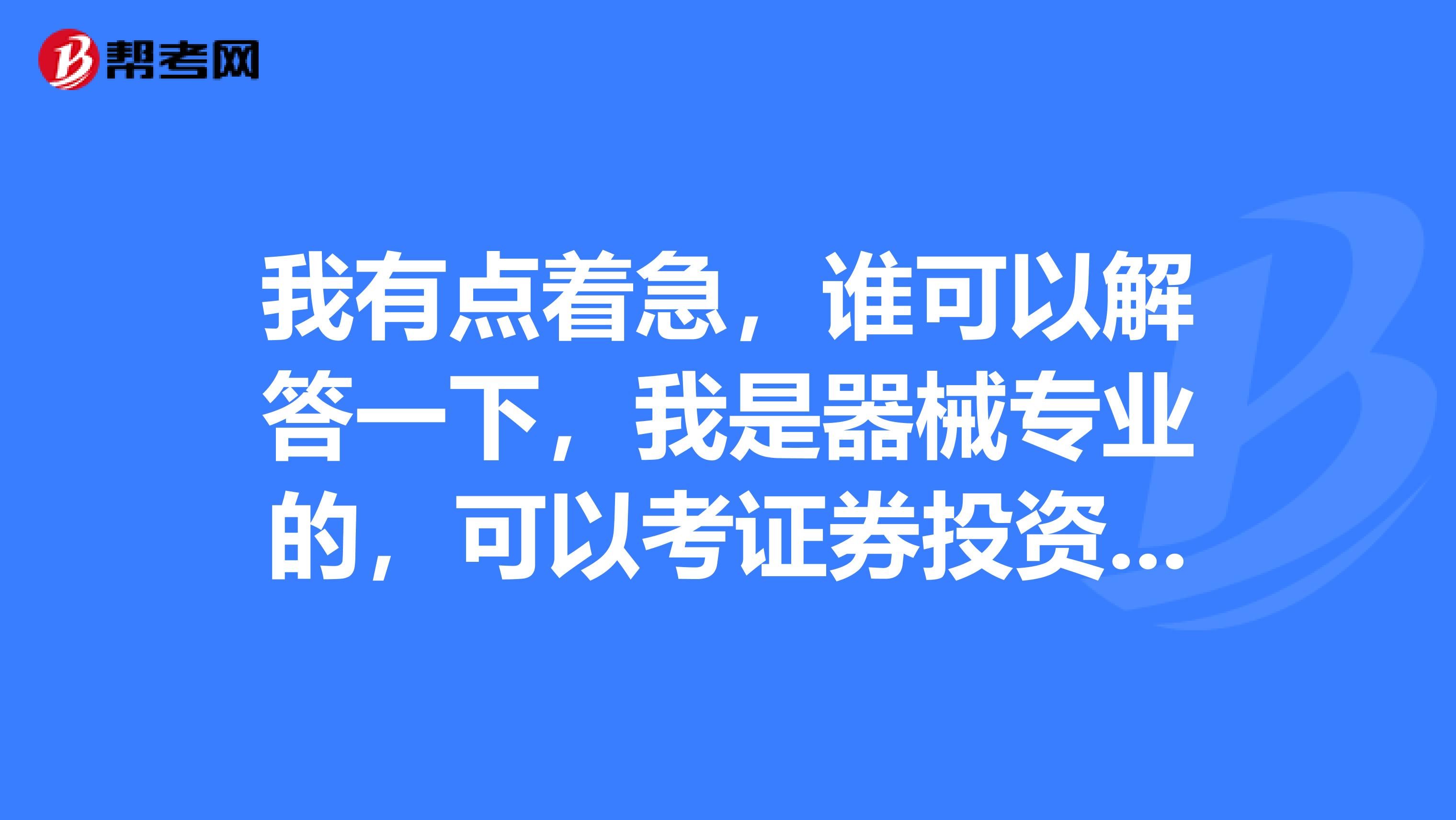 我有点着急,谁可以解答一下,我是器械专业的,可以考证券投资顾问业务证书吗?