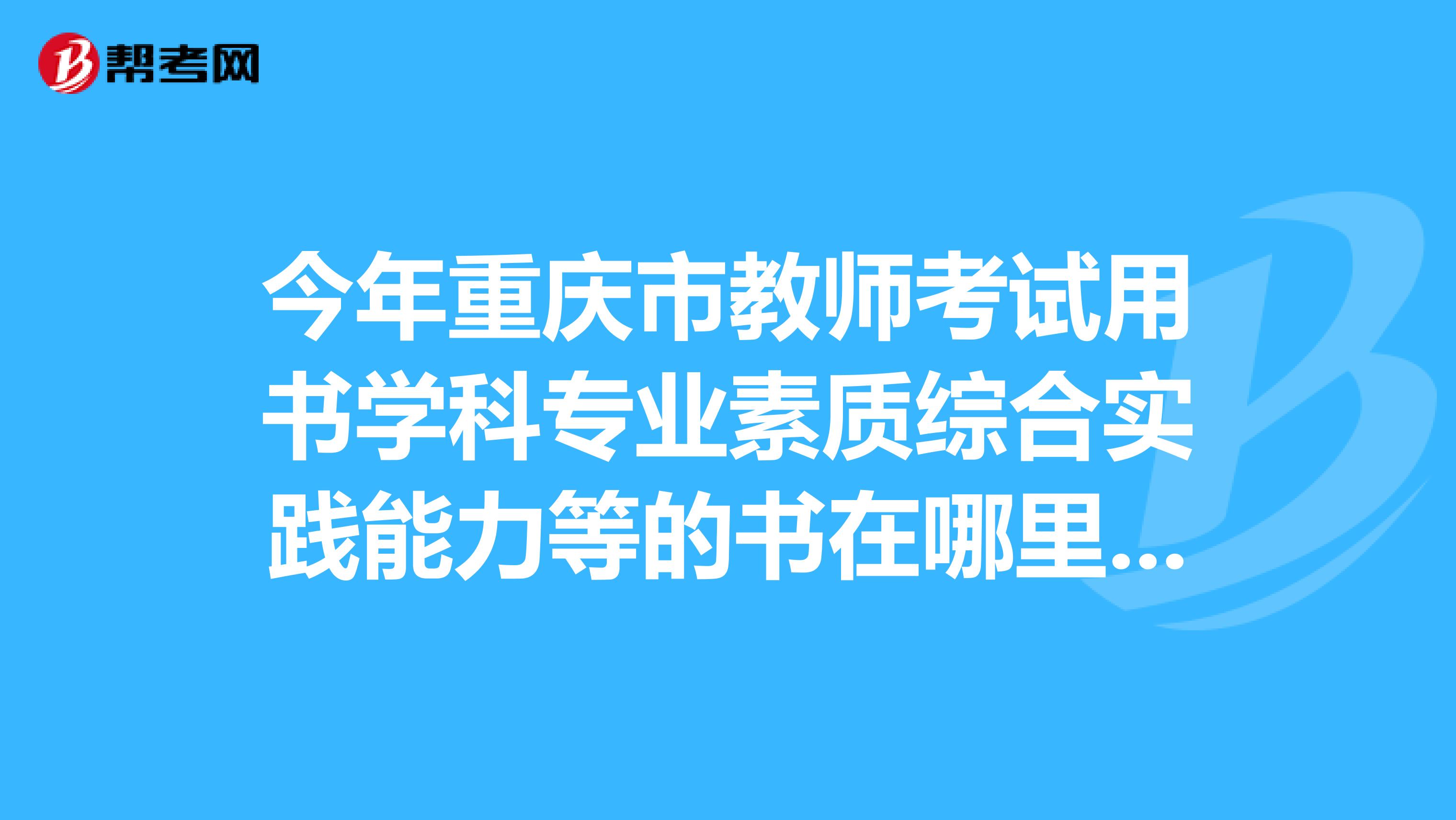 今年重庆市教师考试用书学科专业素质综合实践能力等的书在哪里买啊