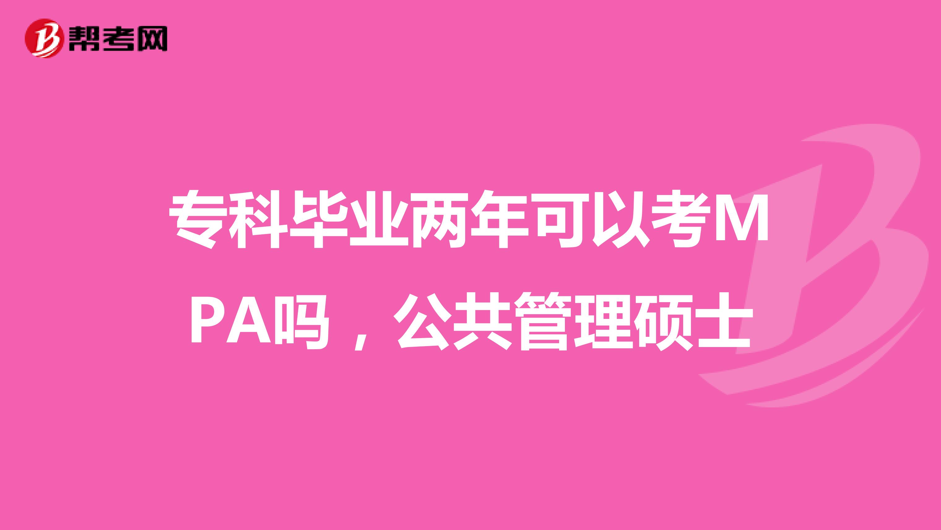 专科毕业两年可以考MPA吗，公共管理硕士