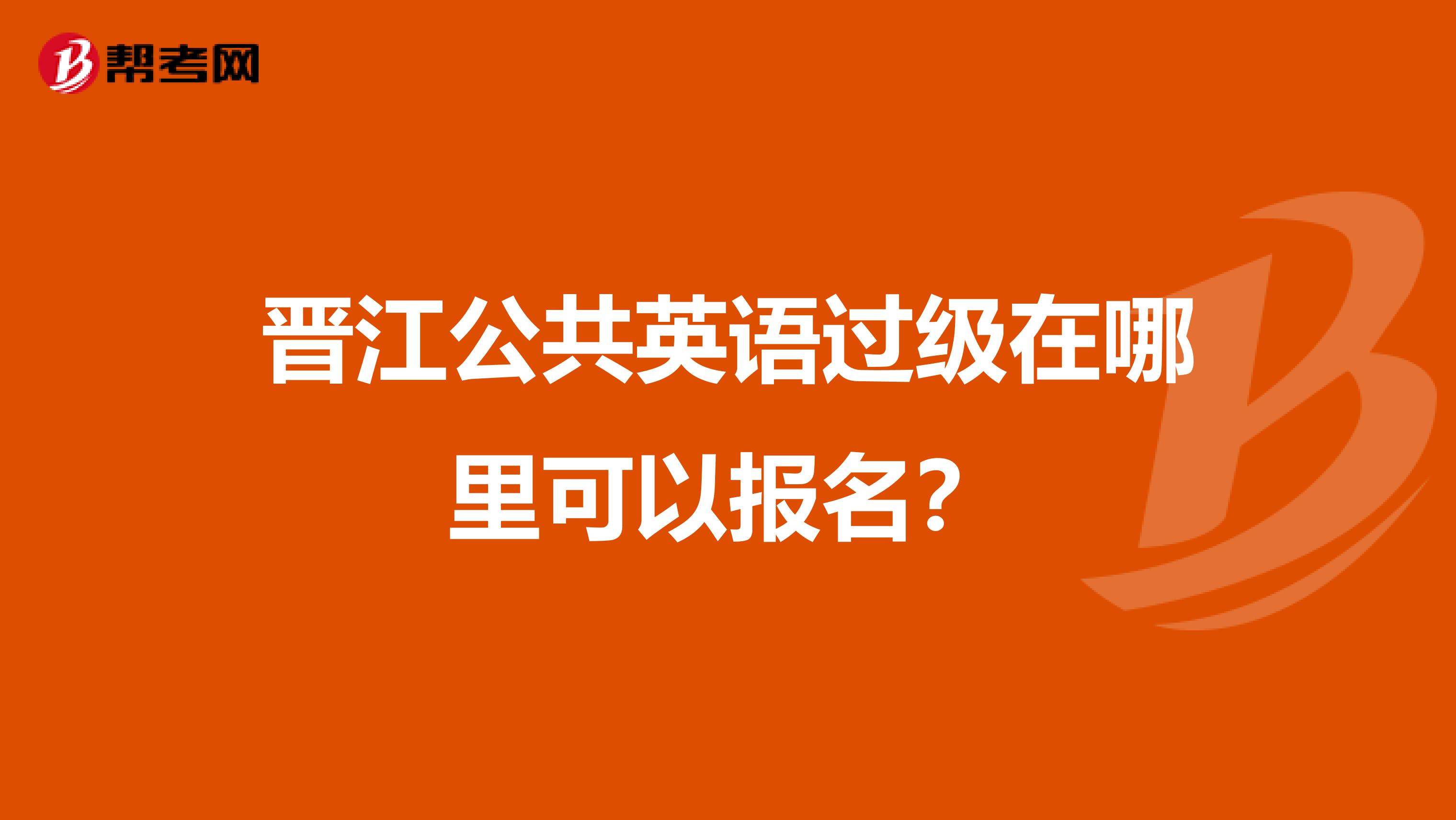 晋江公共英语过级在哪里可以报名？
