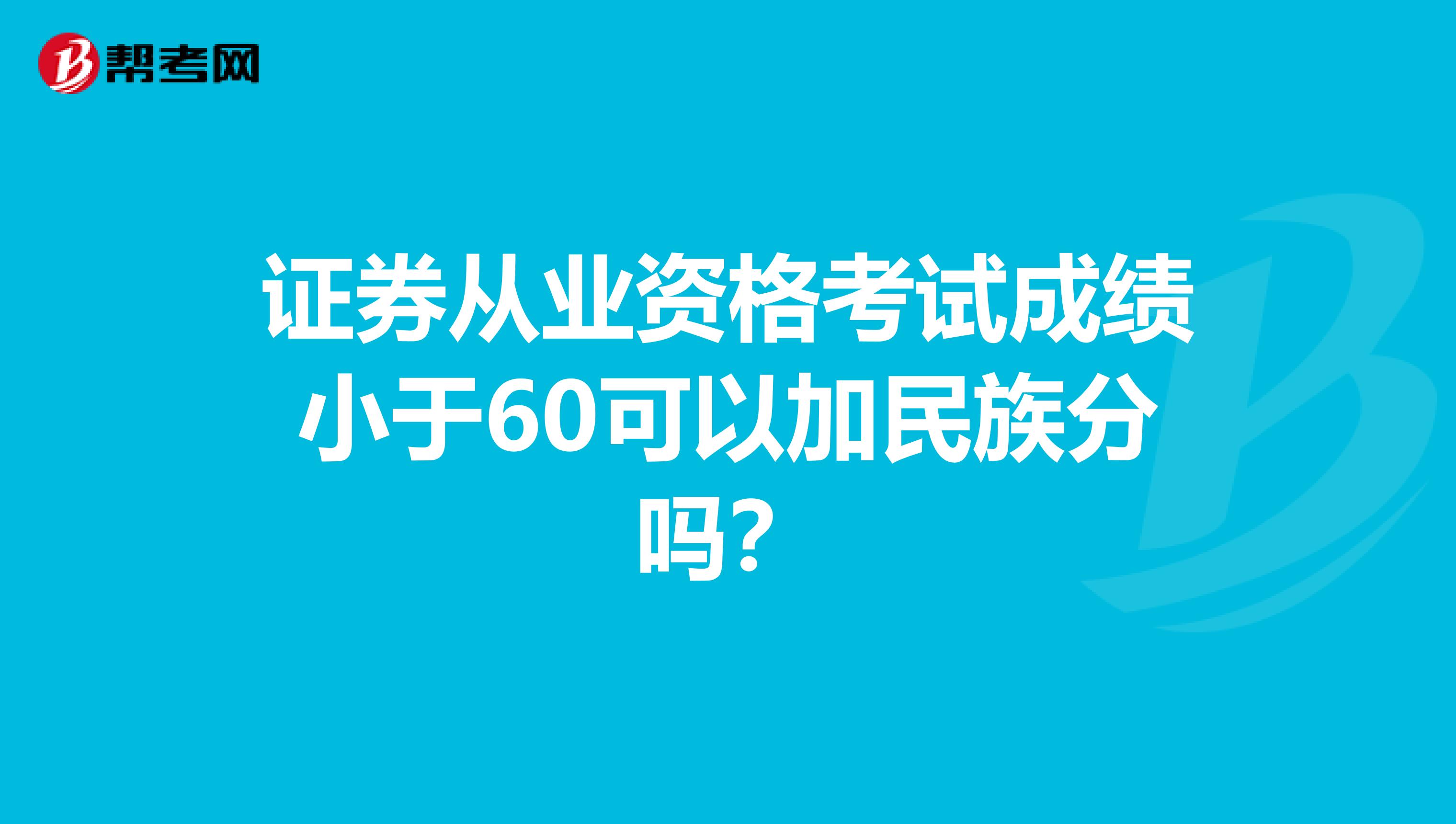 证券从业资格考试成绩小于60可以加民族分吗？