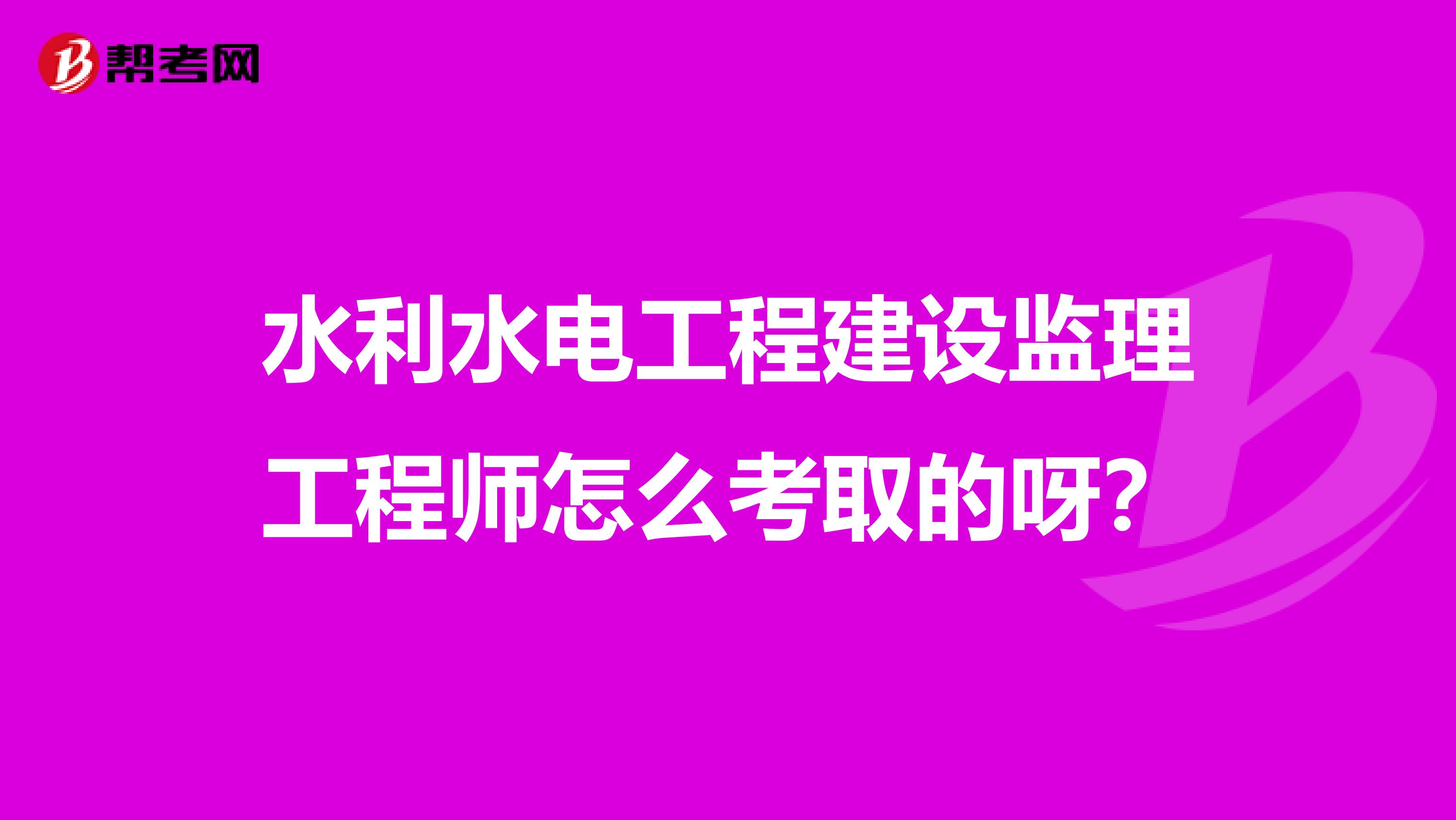 水利水电工程建设监理工程师怎么考取的呀？