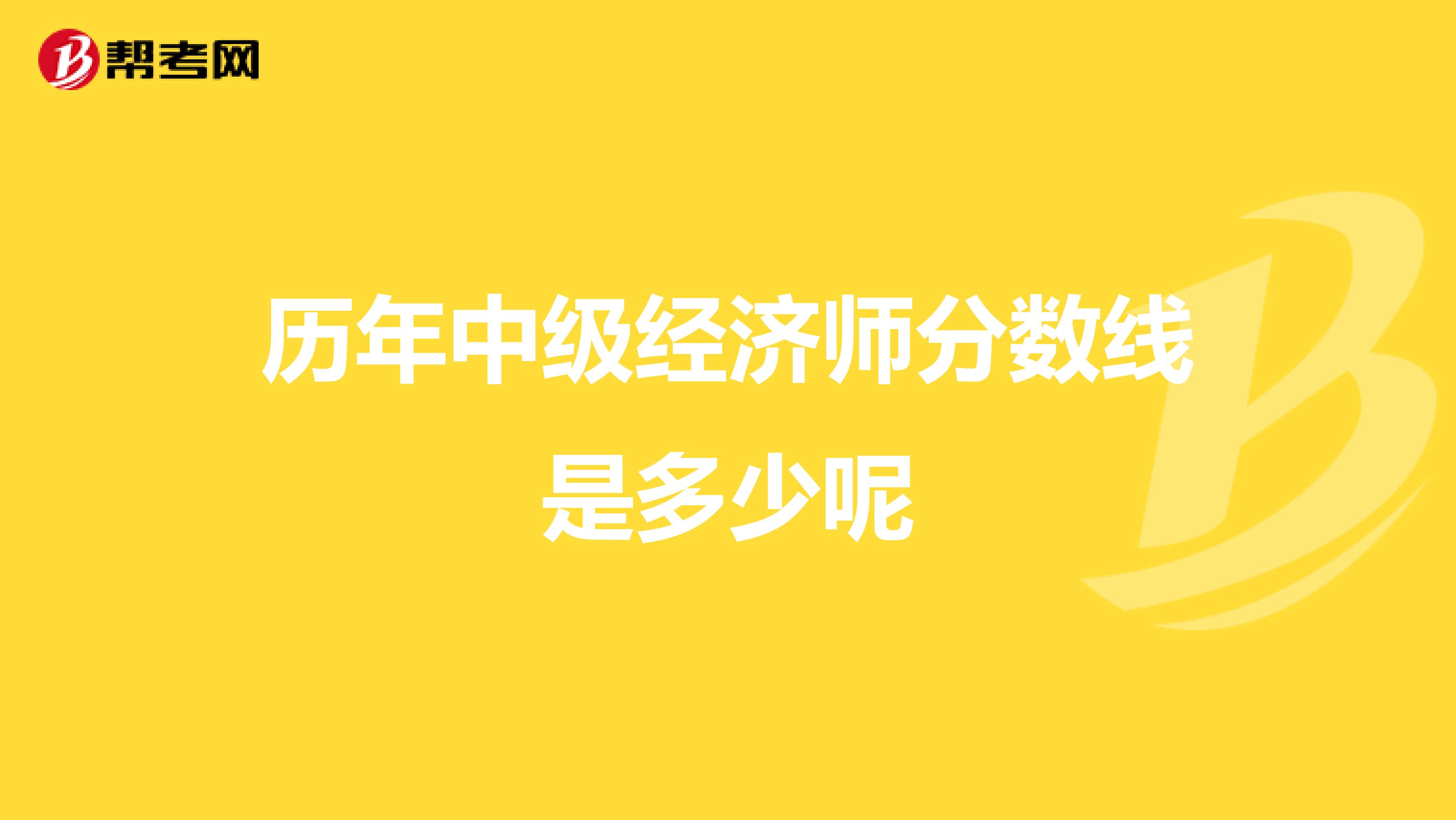 历年中级经济师分数线是多少呢