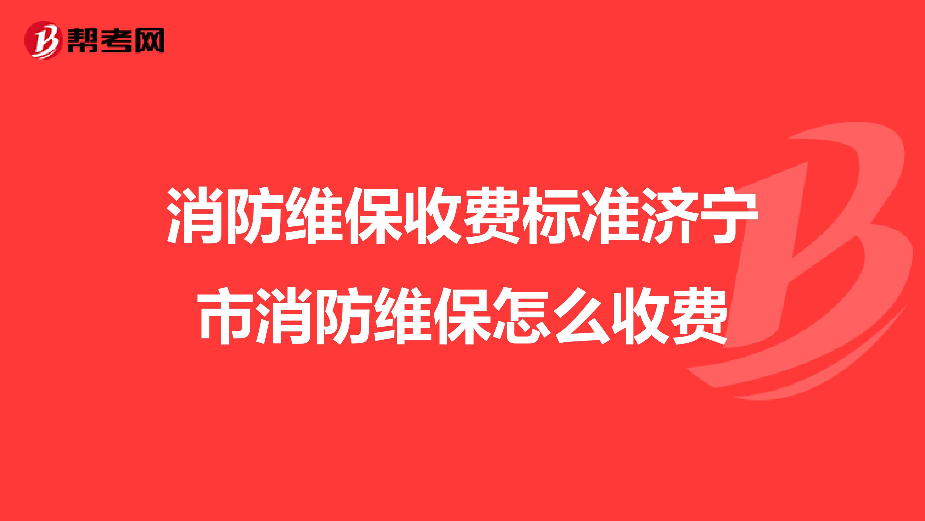 消防维保收费标准济宁市消防维保怎么收费