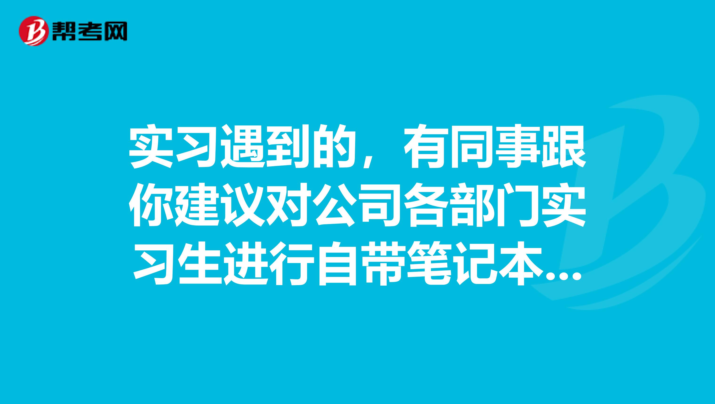 实习遇到的，有同事跟你建议对公司各部门实习生进行自带笔记本电脑的补贴，怎么办