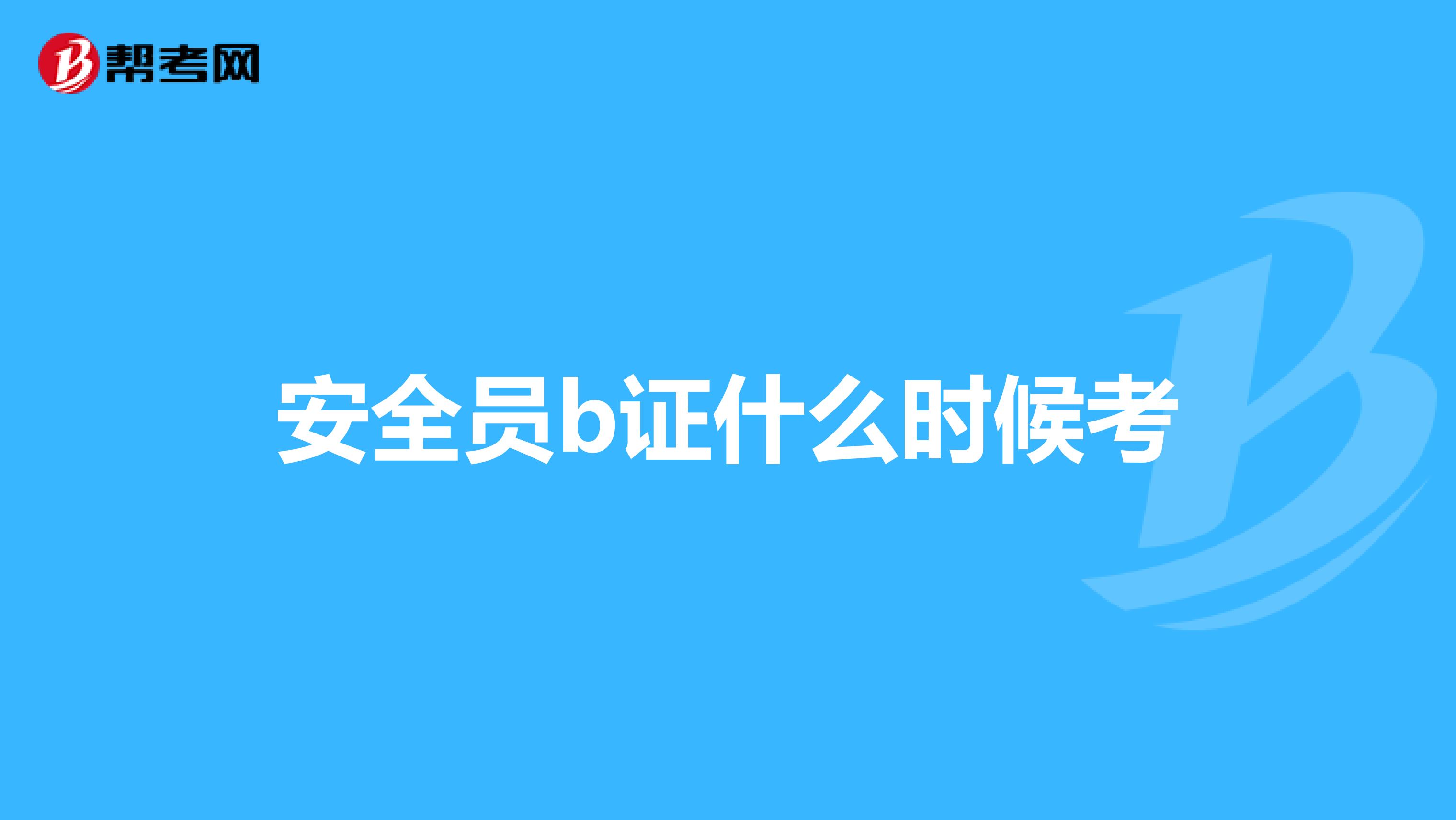 安全员b证什么时候考