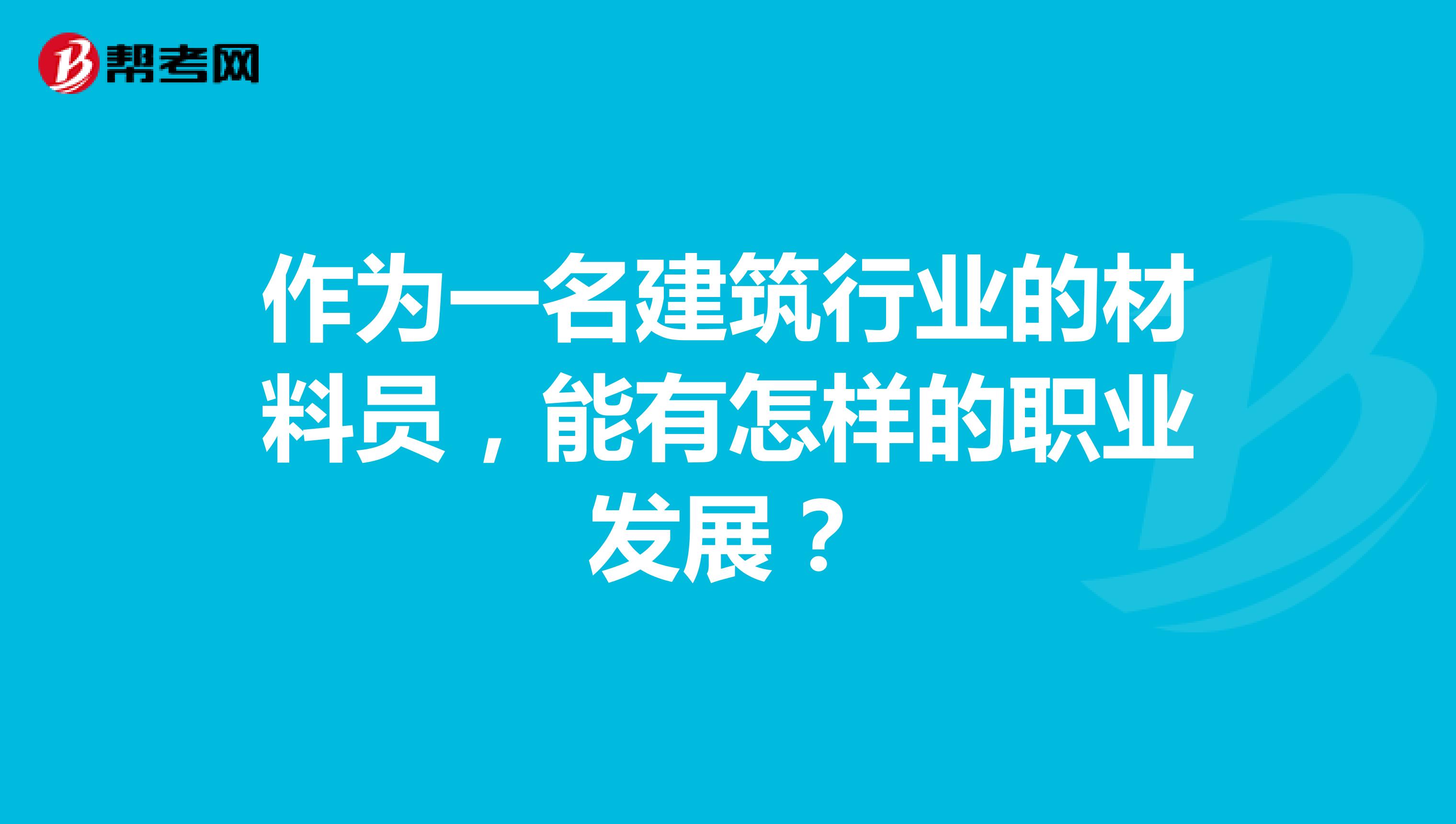 作为一名建筑行业的材料员，能有怎样的职业发展？