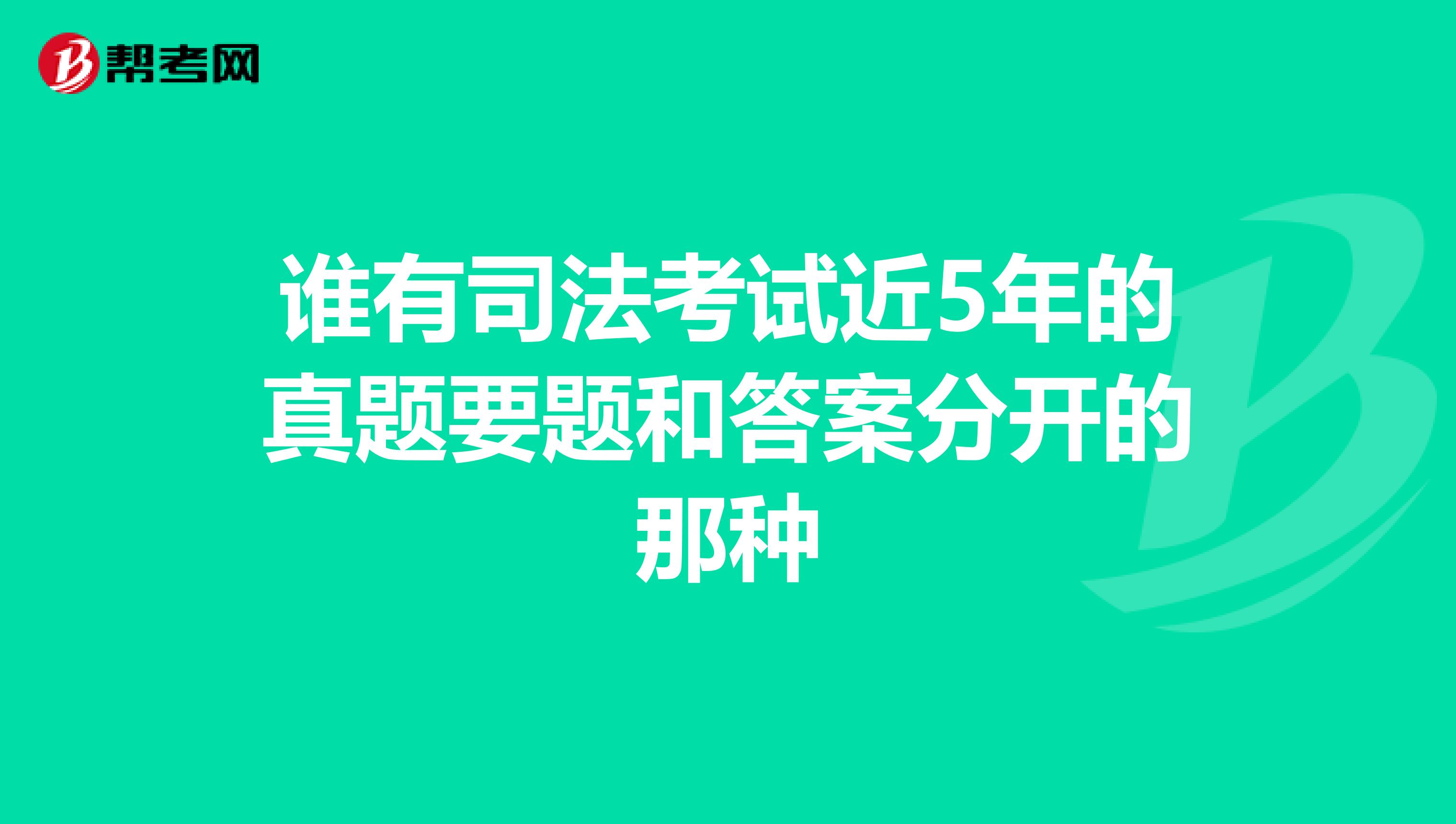 谁有司法考试近5年的真题要题和答案分开的那种