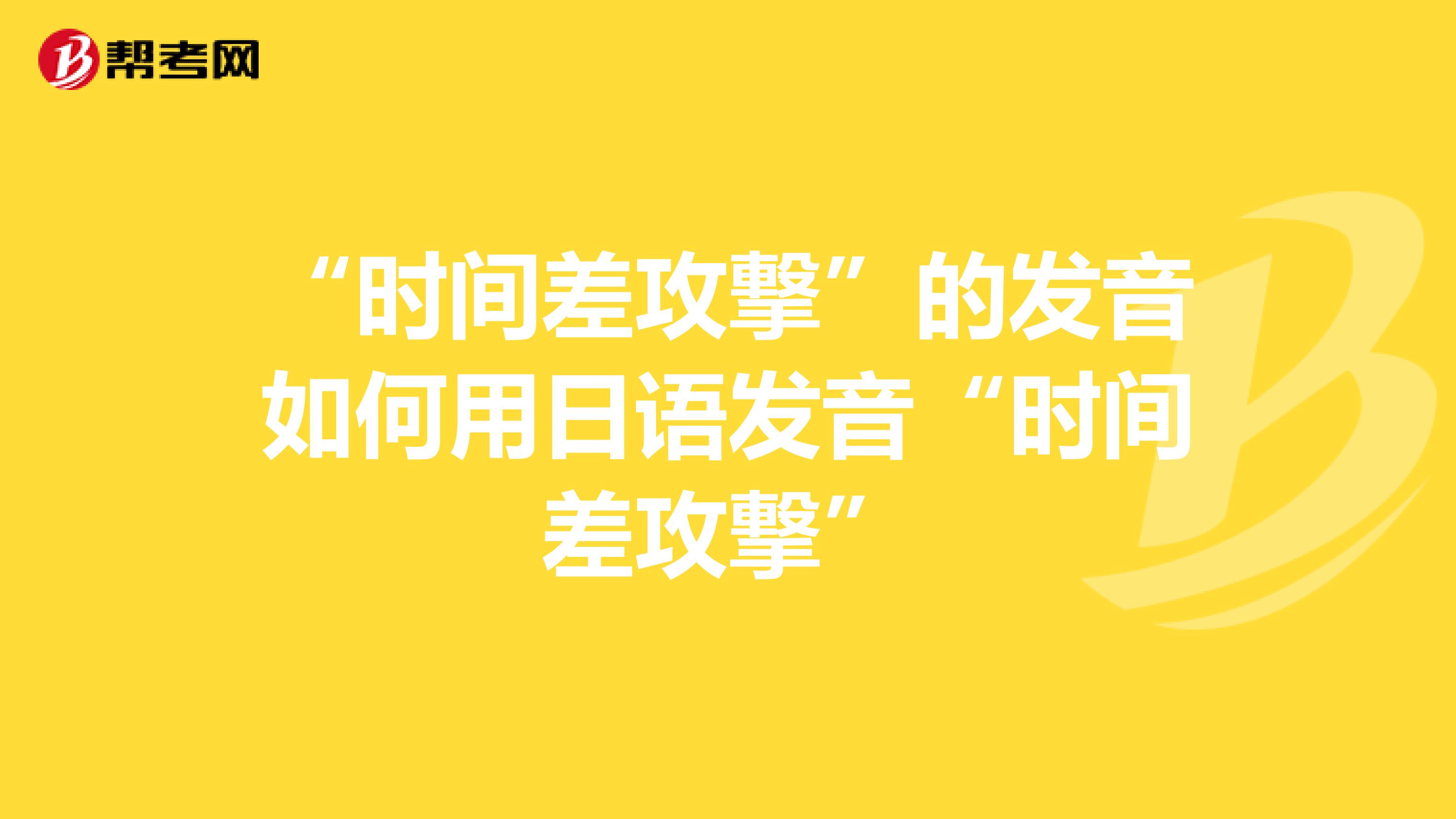 “时间差攻撃”的发音如何用日语发音“时间差攻撃”