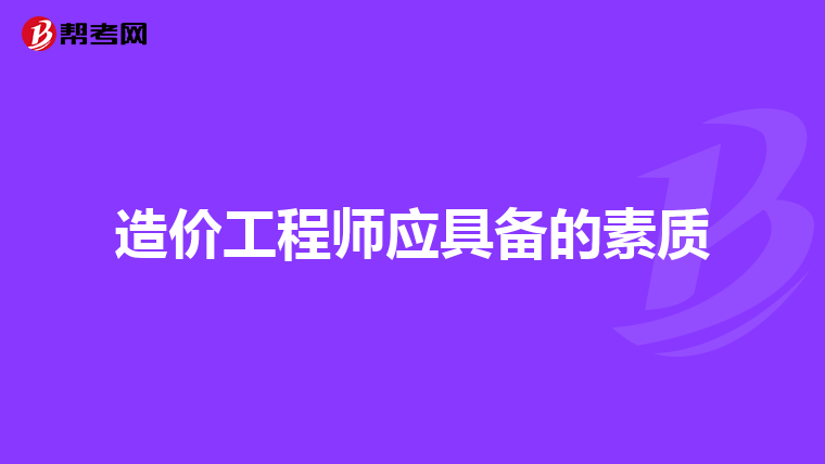 造价工程师应具备的素质