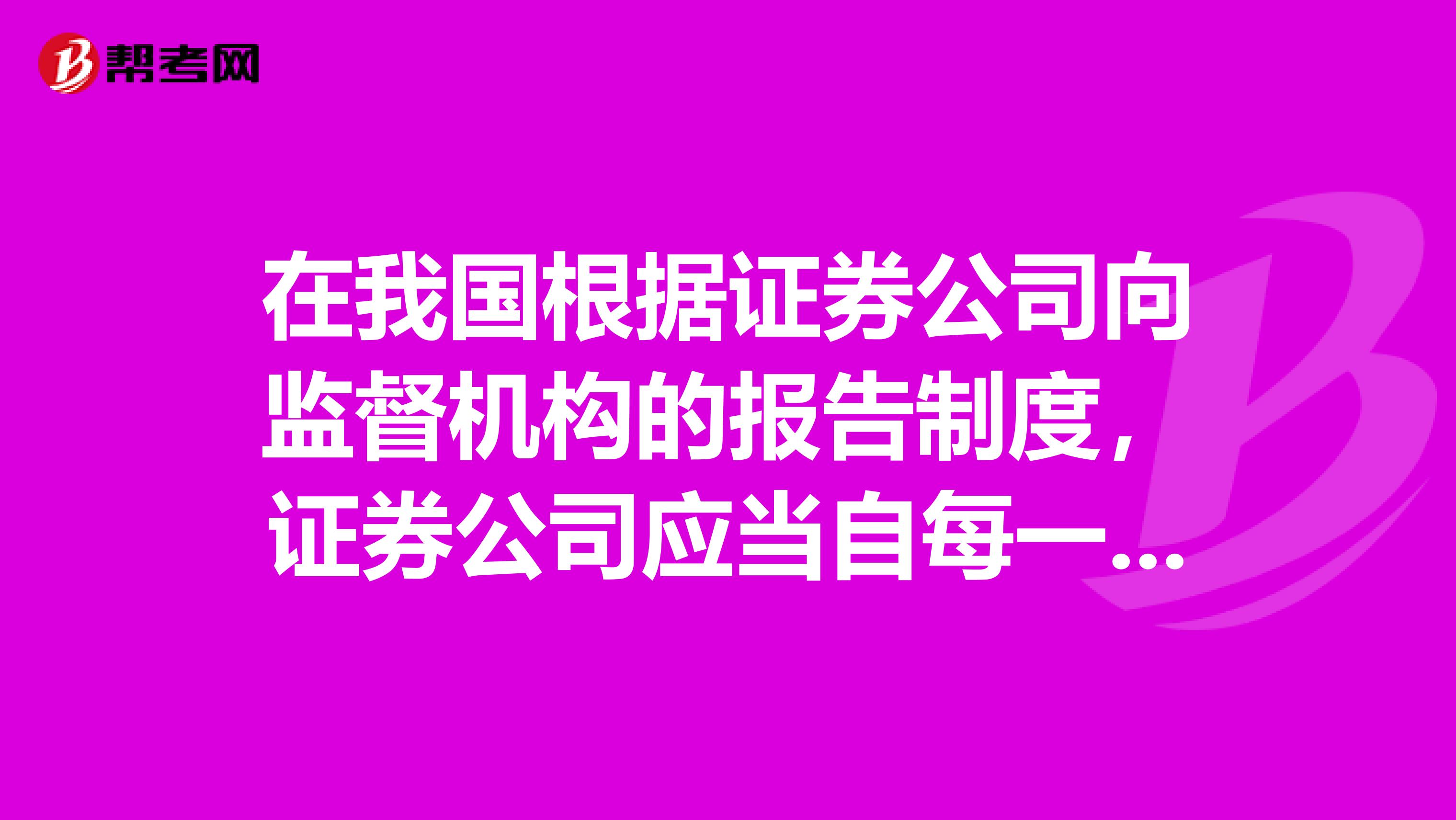 在我国根据证券公司向监督机构的报告制度,证券公司应当自每一会计年度结束之日起几个月内