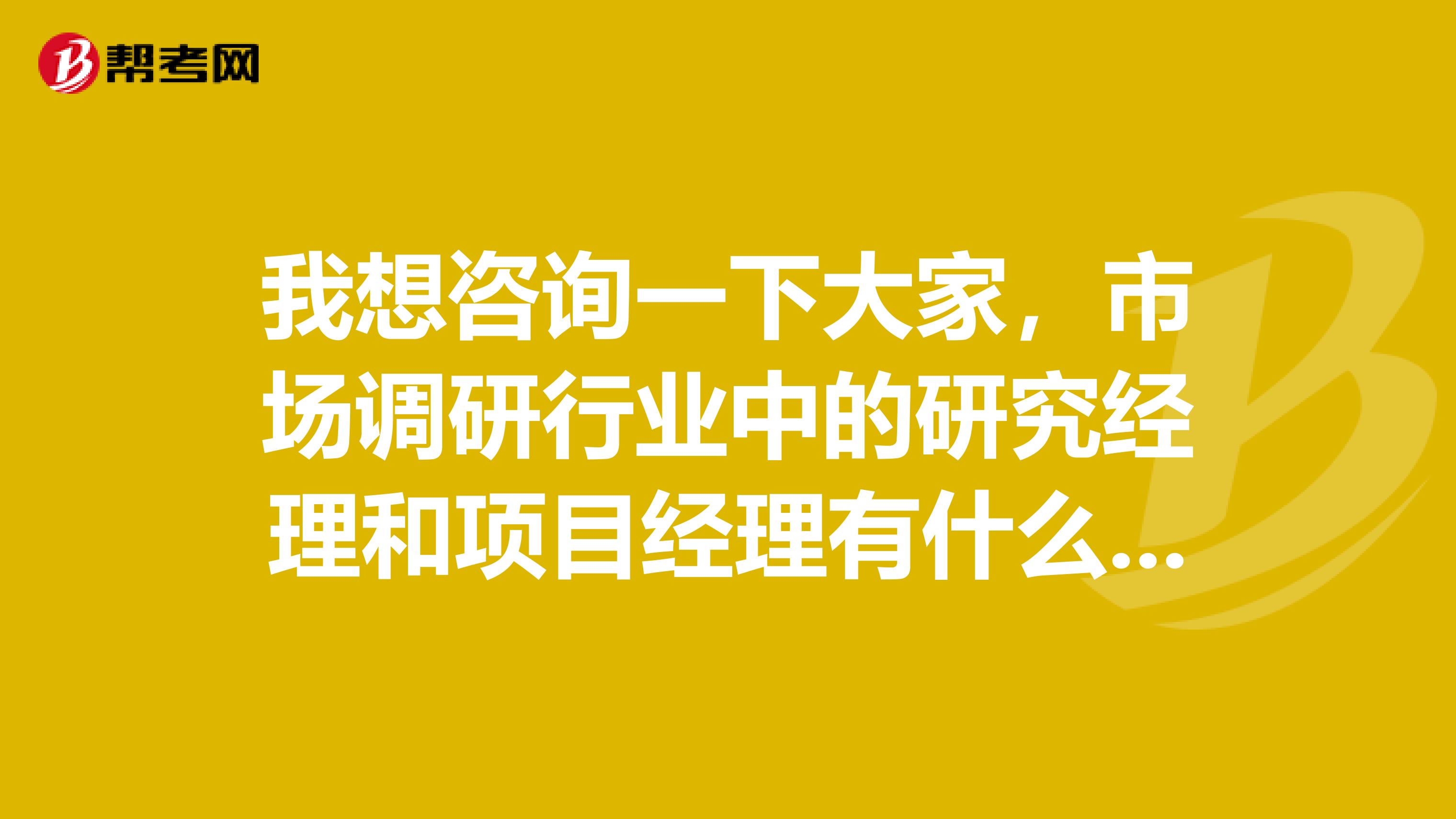 我想咨询一下大家，市场调研行业中的研究经理和项目经理有什么区别，谁隶属谁，谁的权利更大一些？