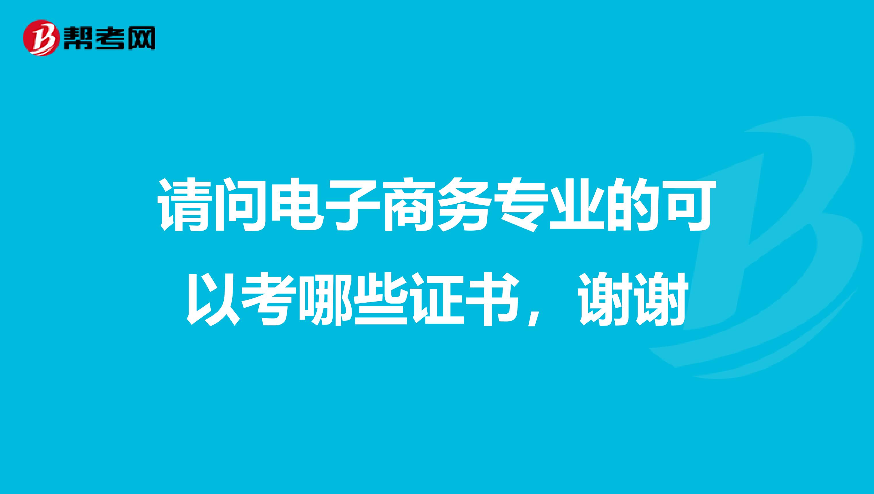 请问电子商务专业的可以考哪些证书,谢谢