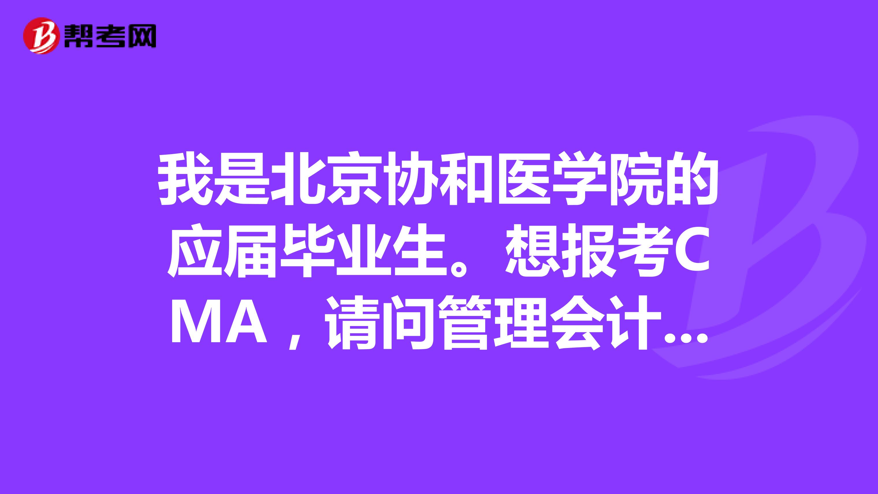 我是北京协和医学院的应届毕业生。想报考CMA,请问管理会计师考试要注意哪些事情?