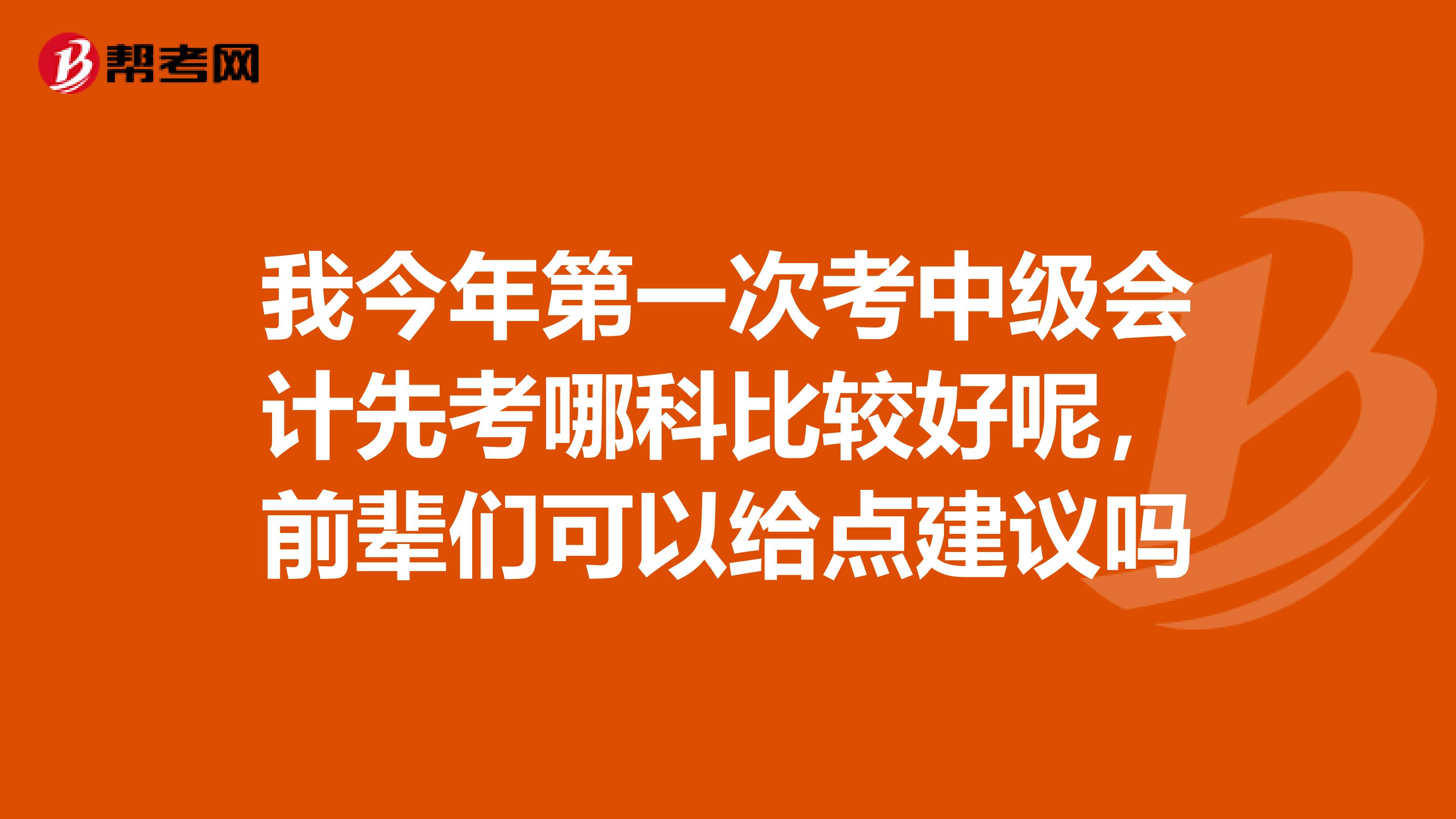 我今年第一次考中级会计先考哪科比较好呢,前辈们可以给点建议吗