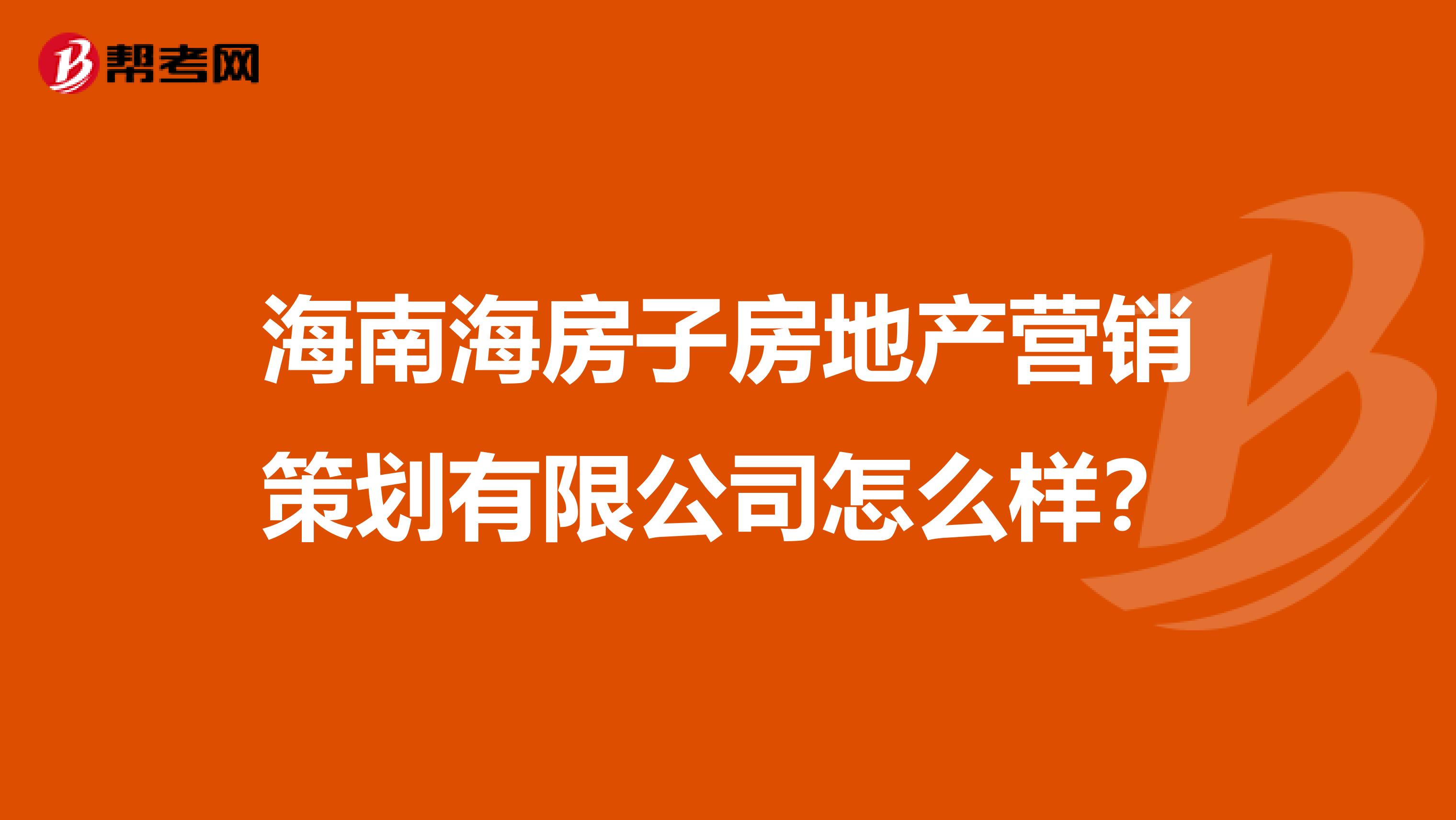 海南海房子房地产营销策划有限公司怎么样?