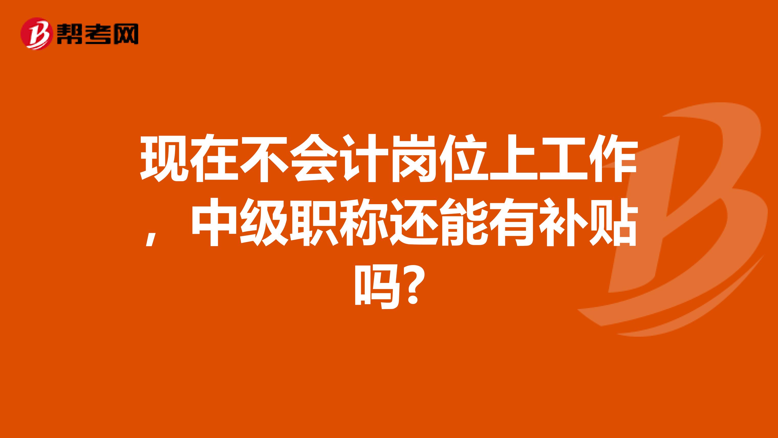 现在不会计岗位上工作，中级职称还能有补贴吗?