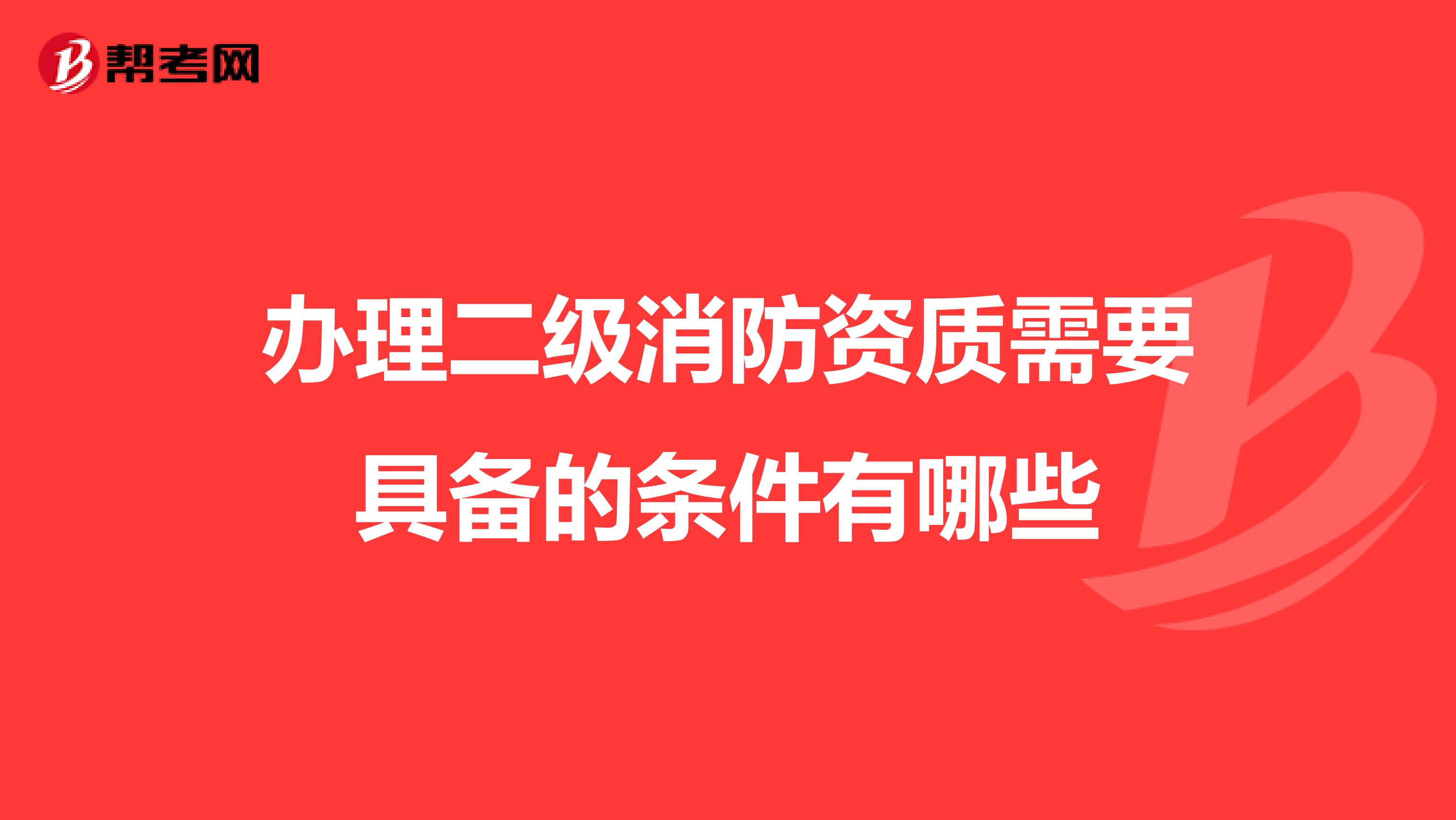 办理二级消防资质需要具备的条件有哪些