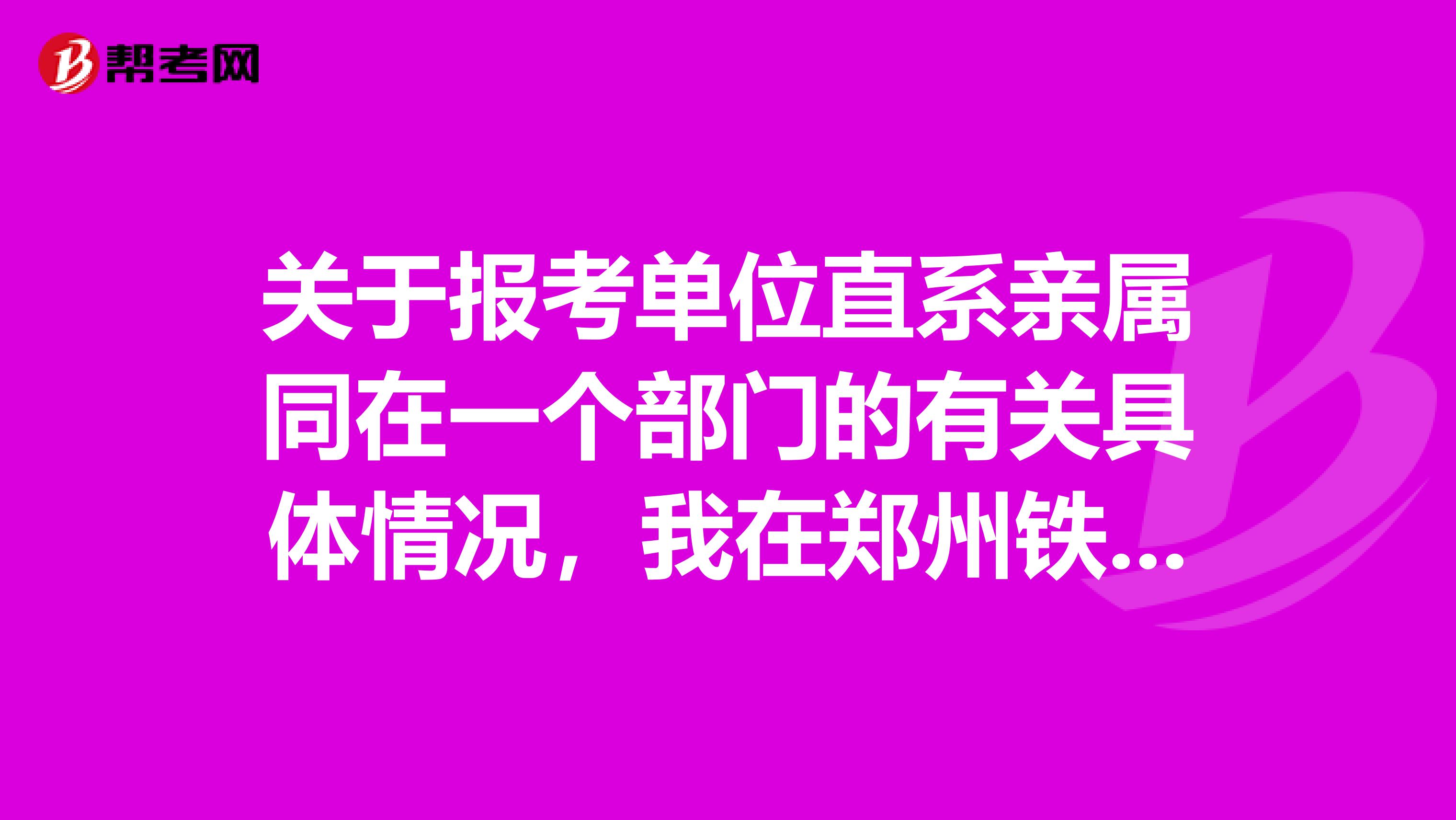 关于报考单位直系亲属同在一个部门的有关具体情况，我在郑州铁路公安局下属派出所工作孩子能报我们局其他单位吗。