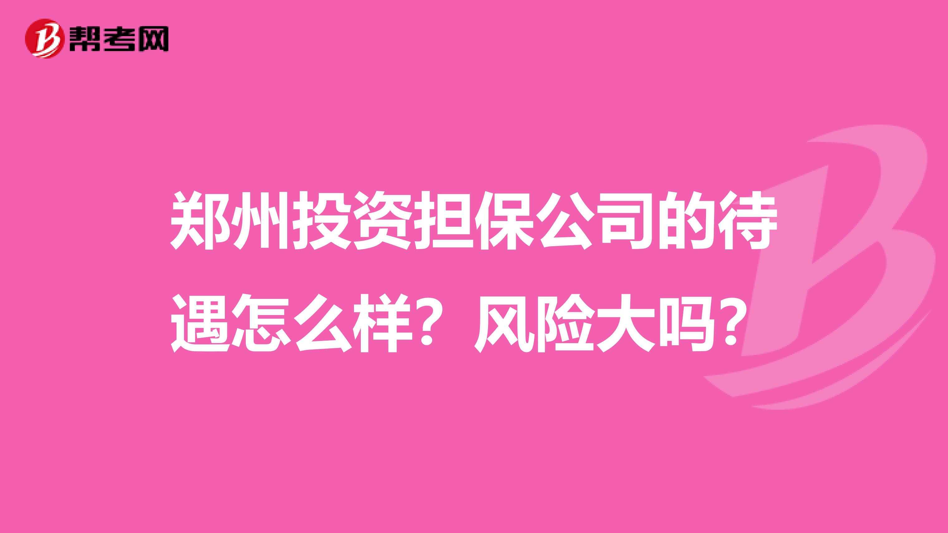 郑州投资担保公司的待遇怎么样?风险大吗?