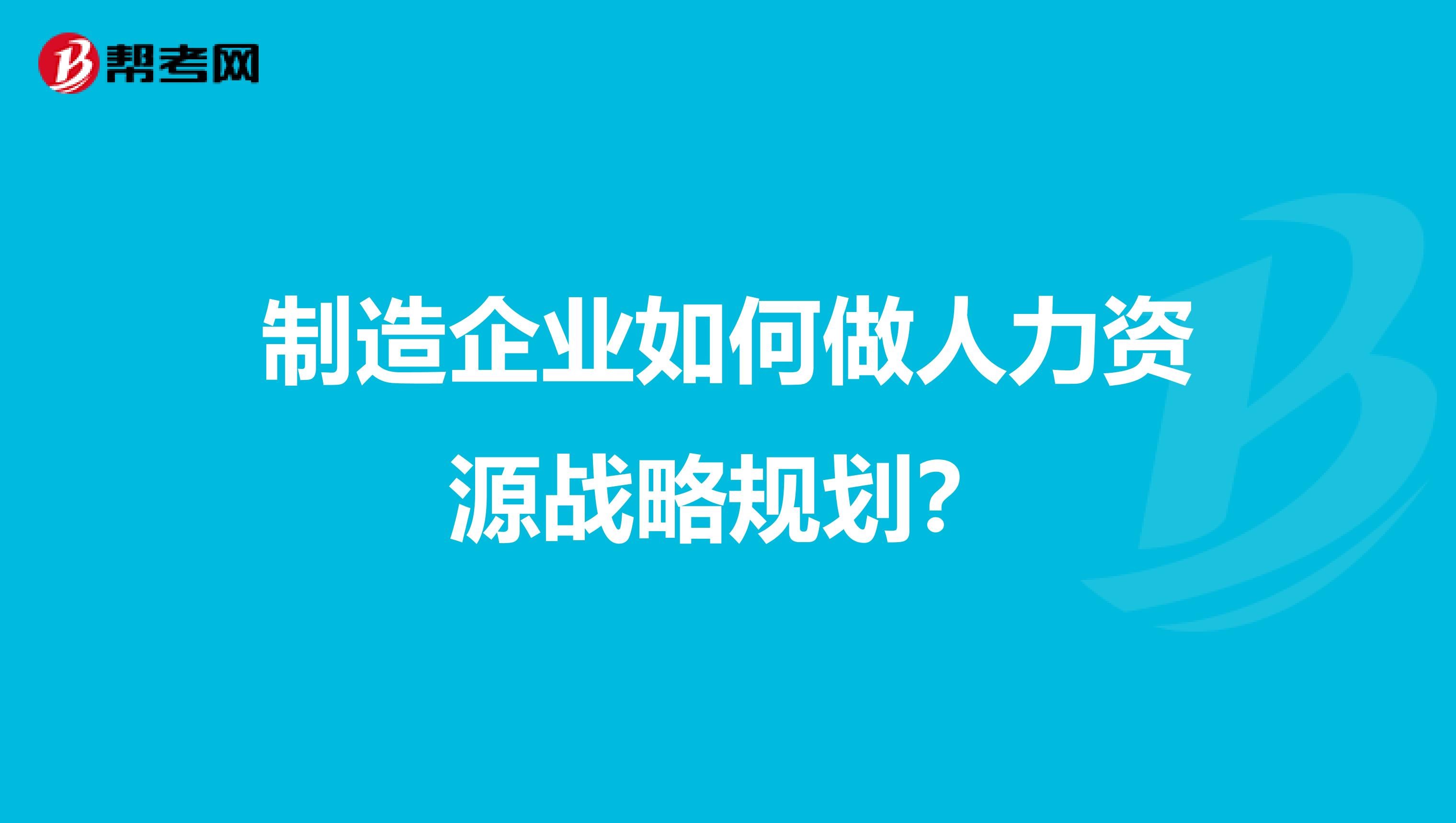 制造企业如何做人力资源战略规划？
