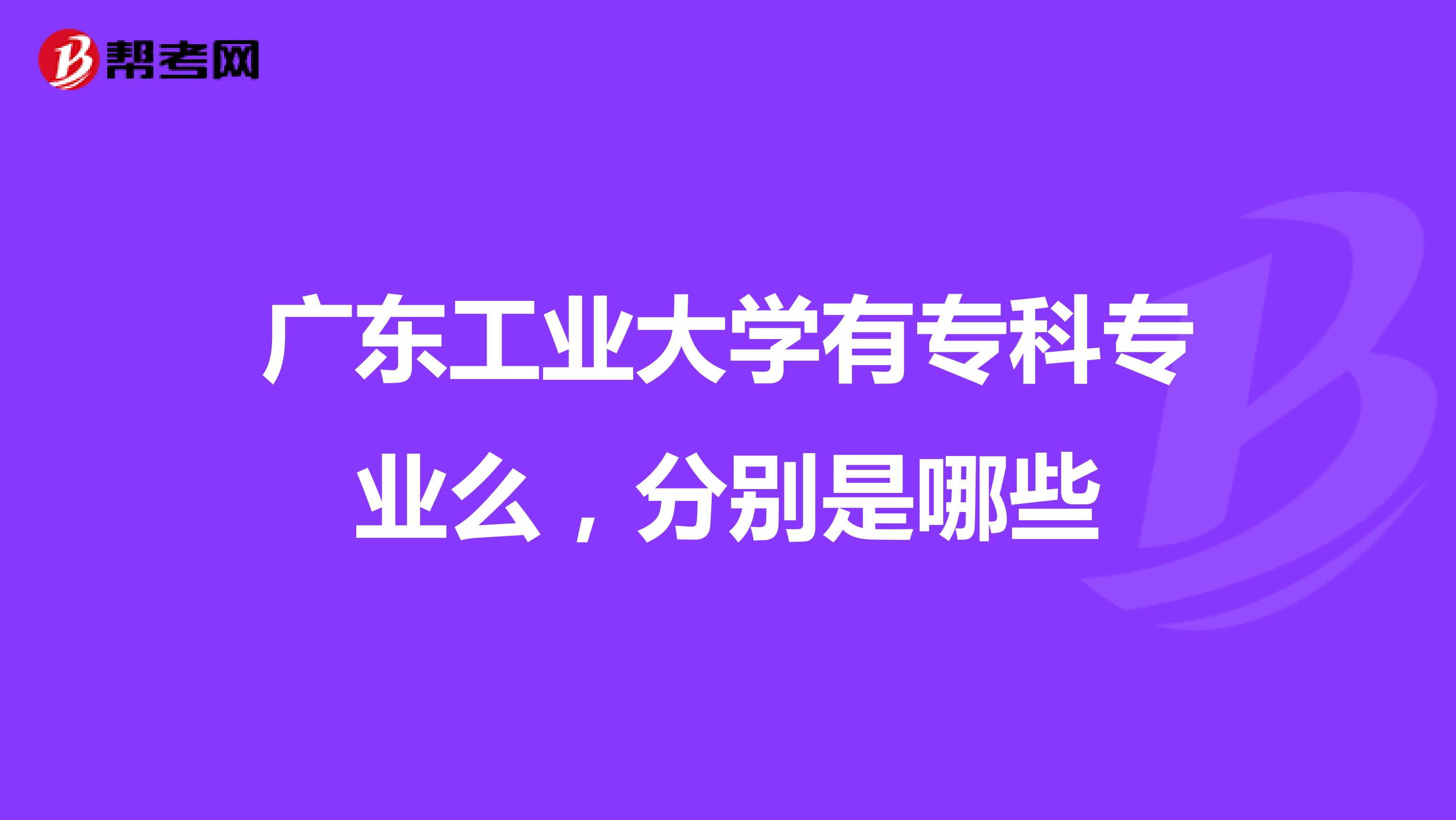 广东工业大学有专科专业么,分别是哪些
