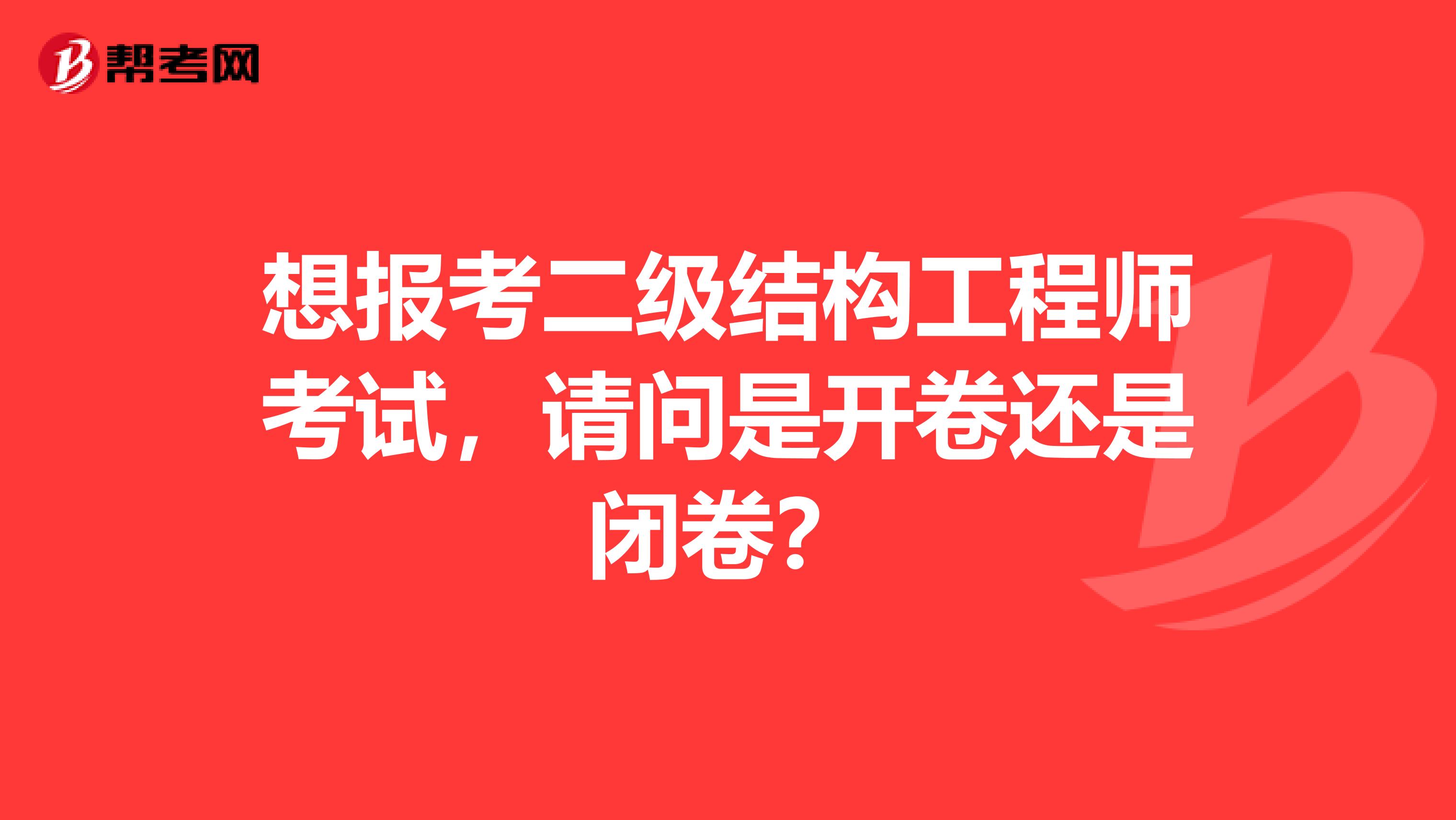 想报考二级结构工程师考试，请问是开卷还是闭卷？