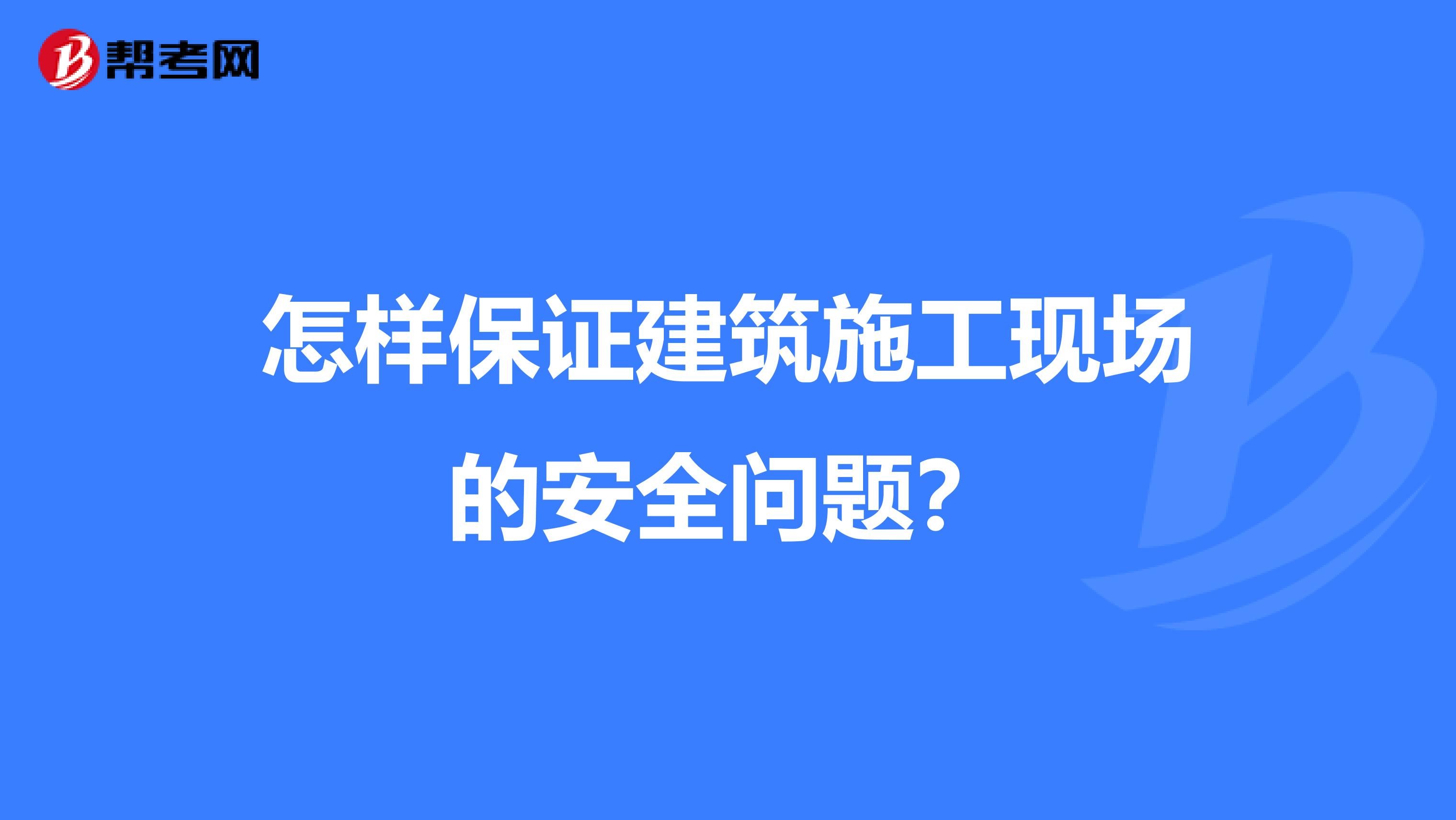 怎样保证建筑施工现场的安全问题?