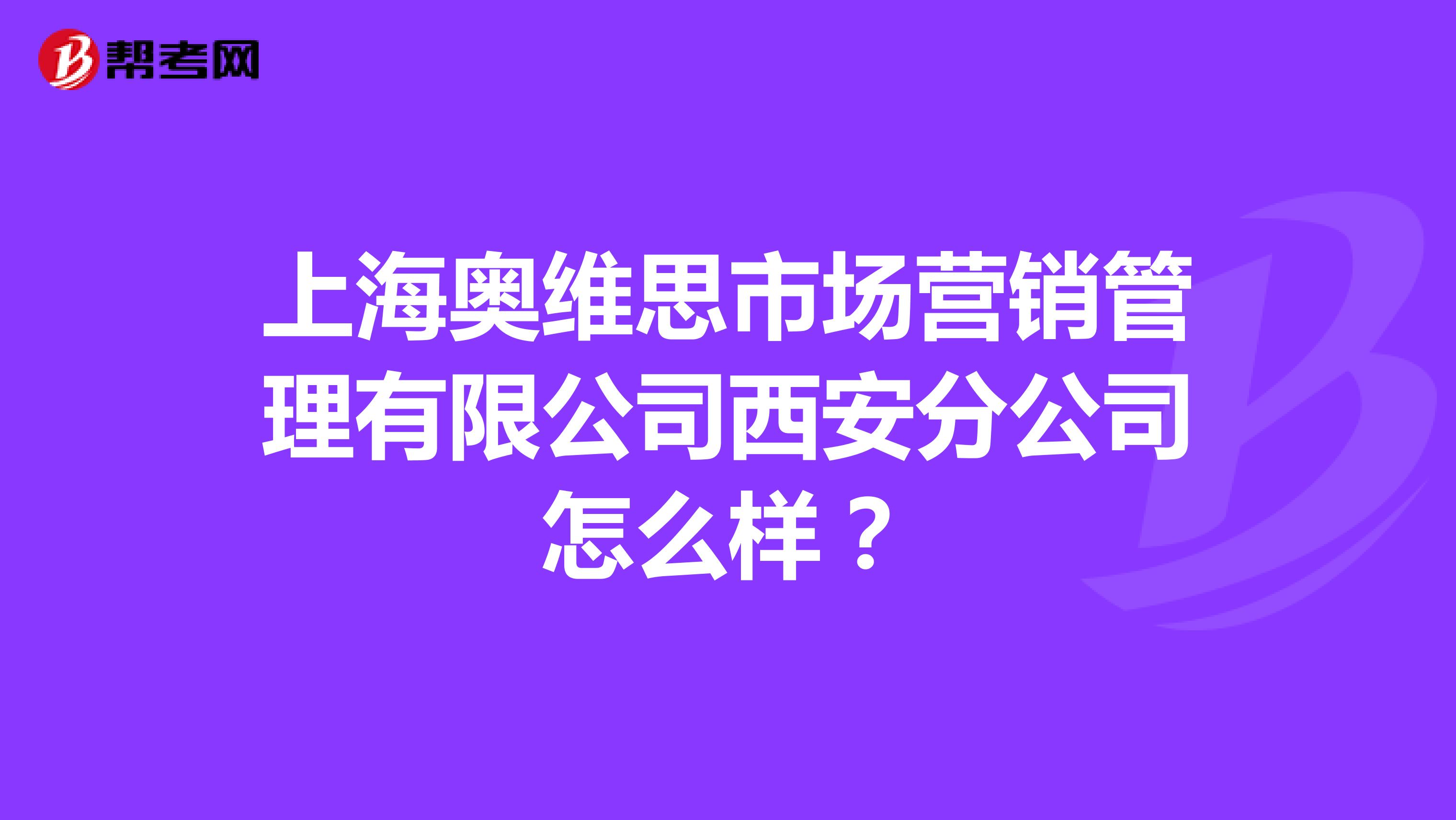 上海奥维思市场营销管理有限公司西安分公司怎么样？
