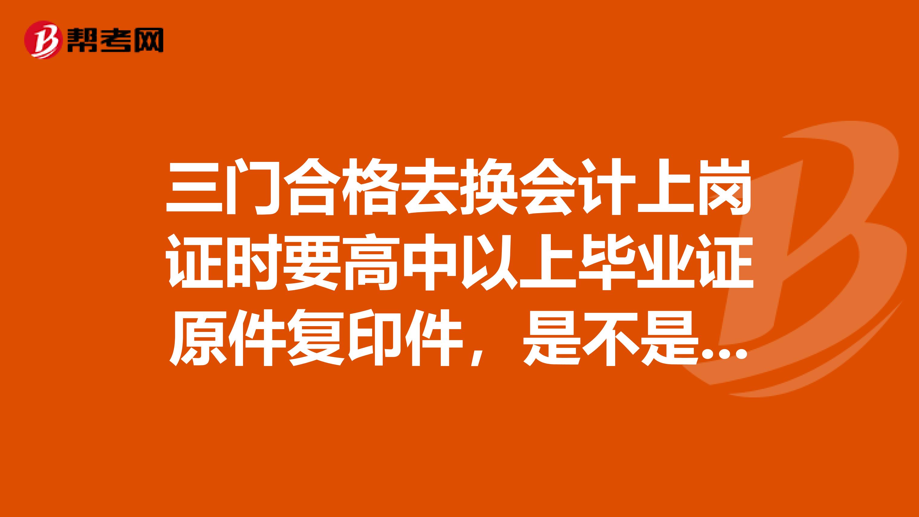 三门合格去换会计上岗证时要高中以上毕业证原件复印件，是不是会去查一下真假呀？