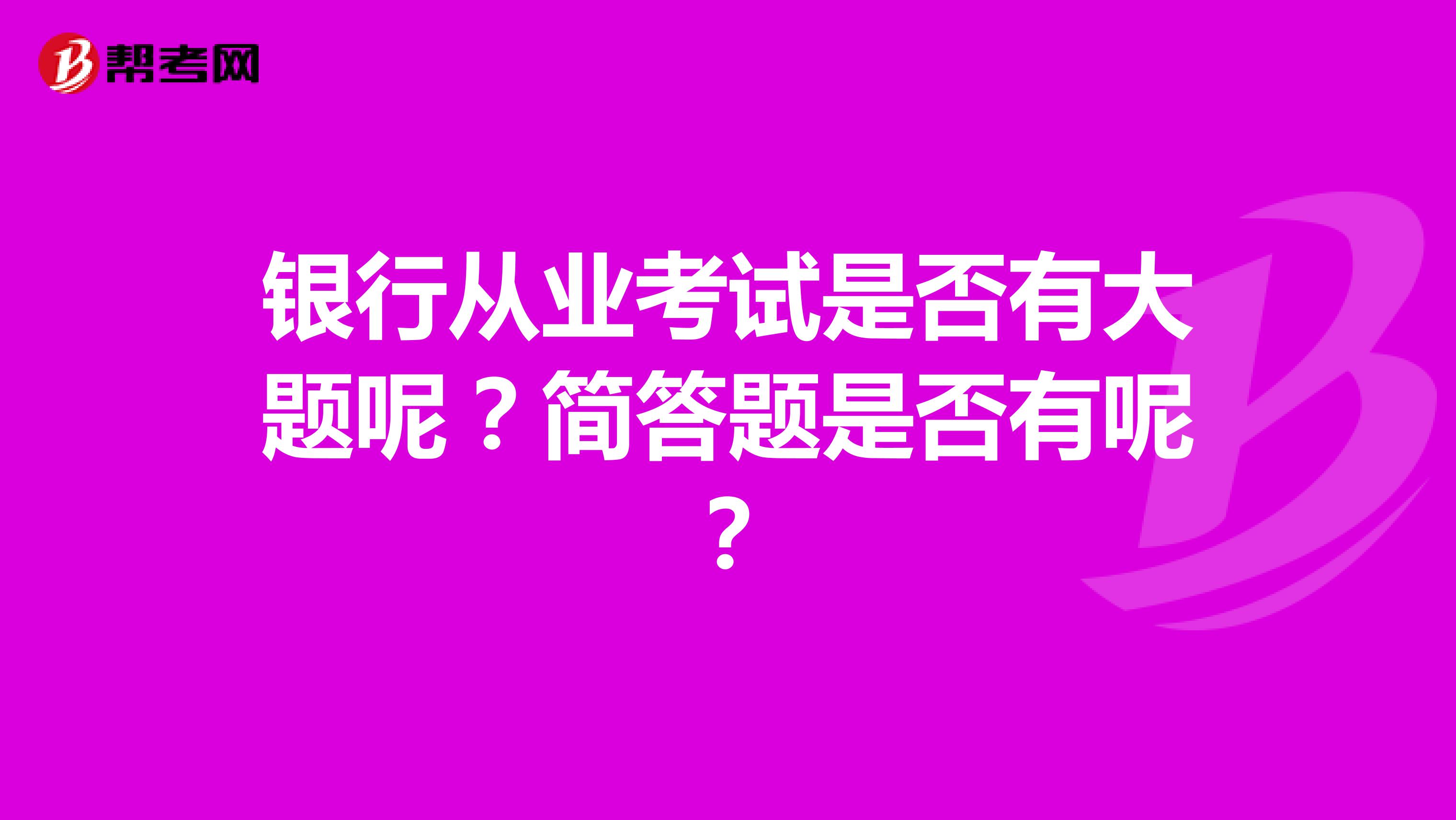 银行从业考试是否有大题呢?简答题是否有呢?