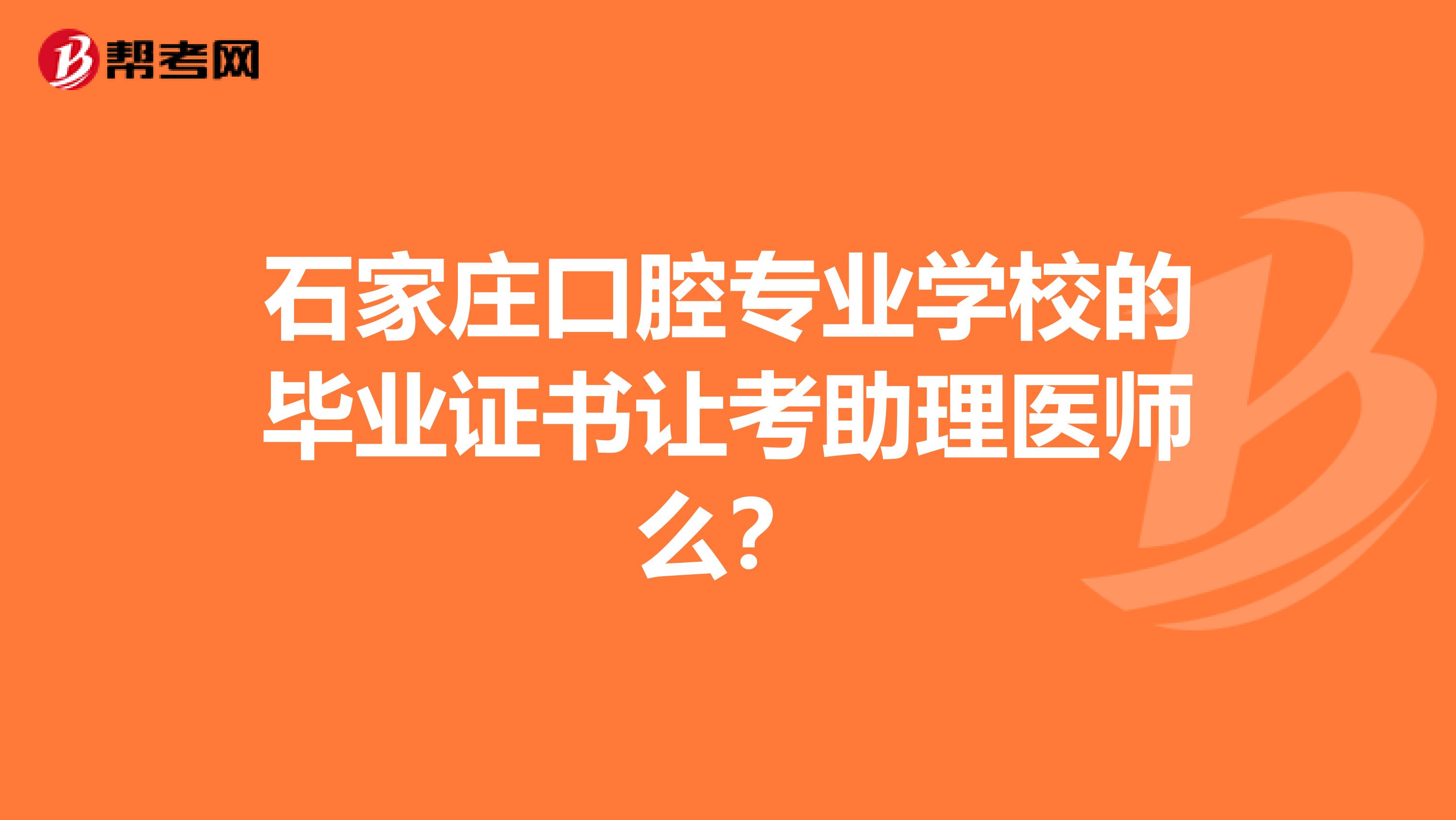 石家庄口腔专业学校的毕业证书让考助理医师么?