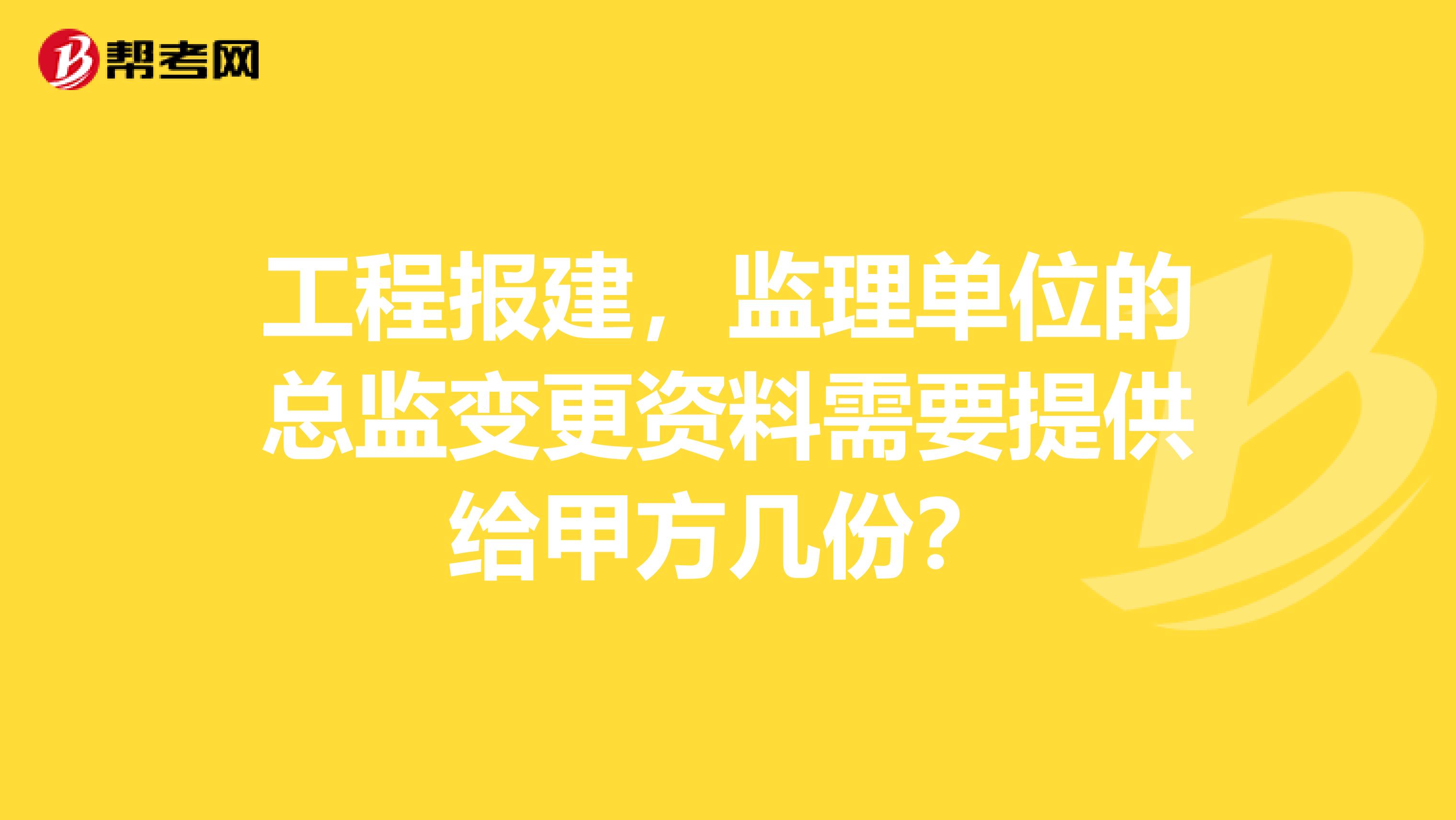 工程报建,监理单位的总监变更资料需要提供给甲方几份?