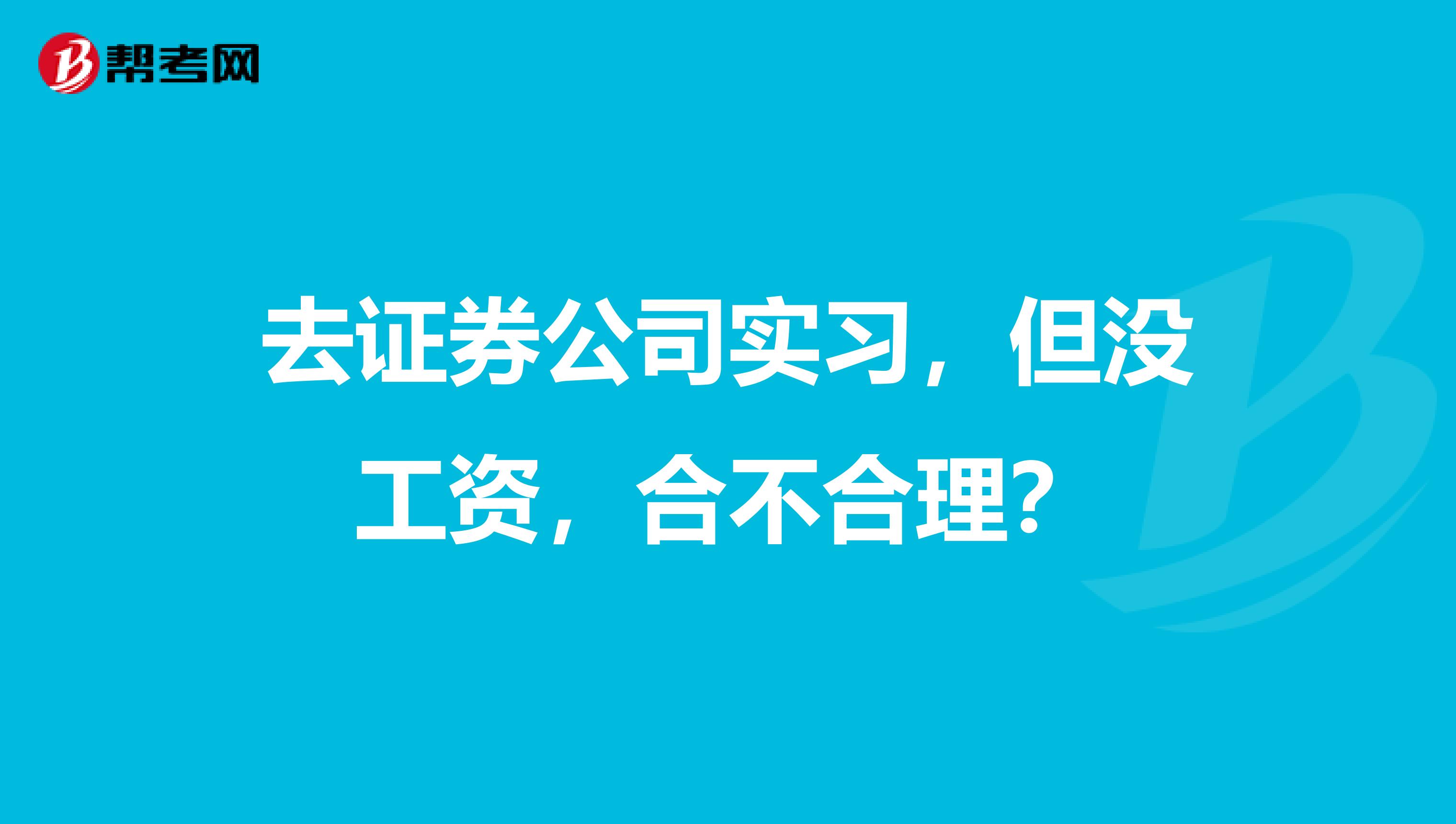 去证券公司实习，但没工资，合不合理？