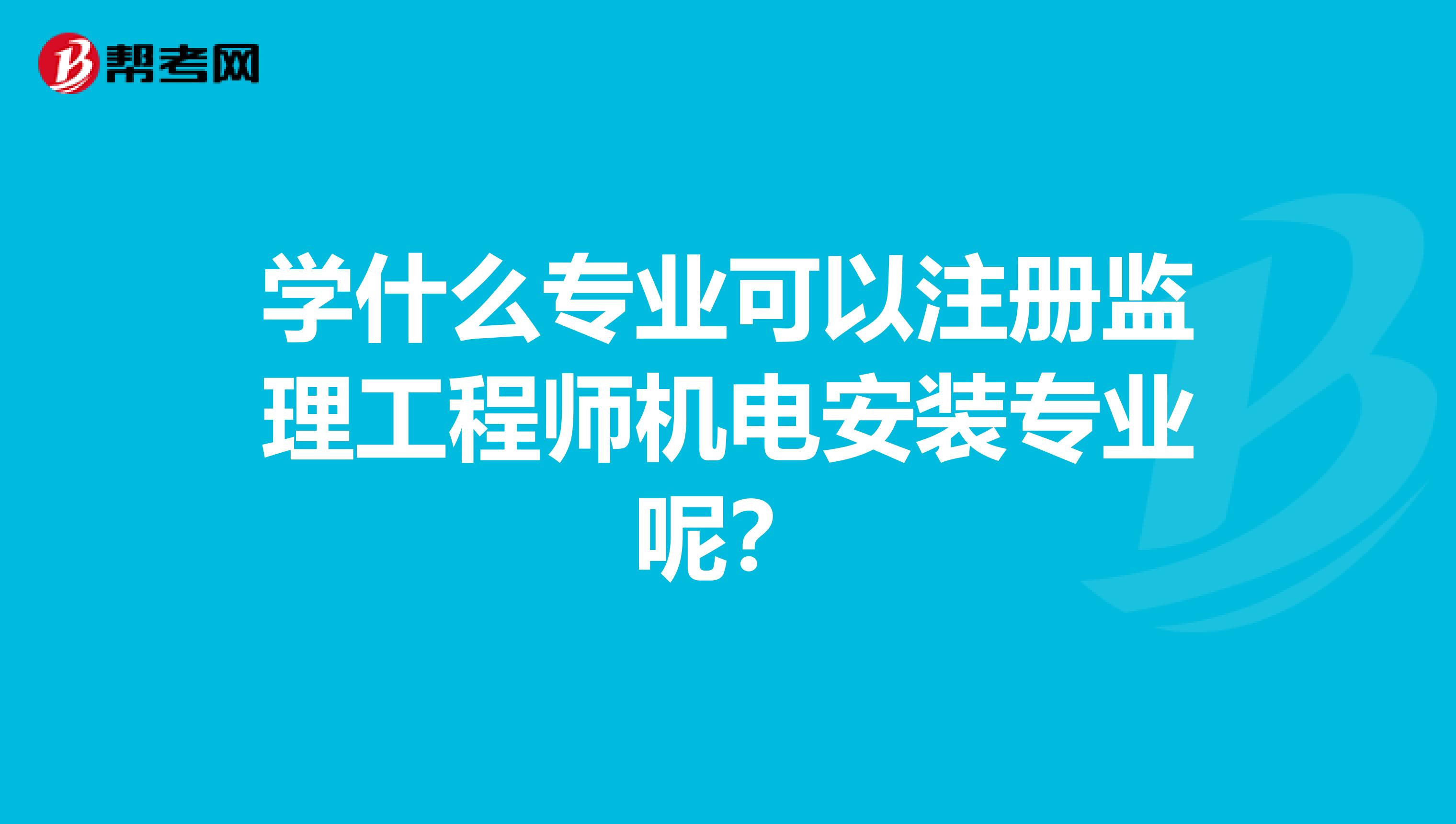 学什么专业可以注册监理工程师机电安装专业呢？