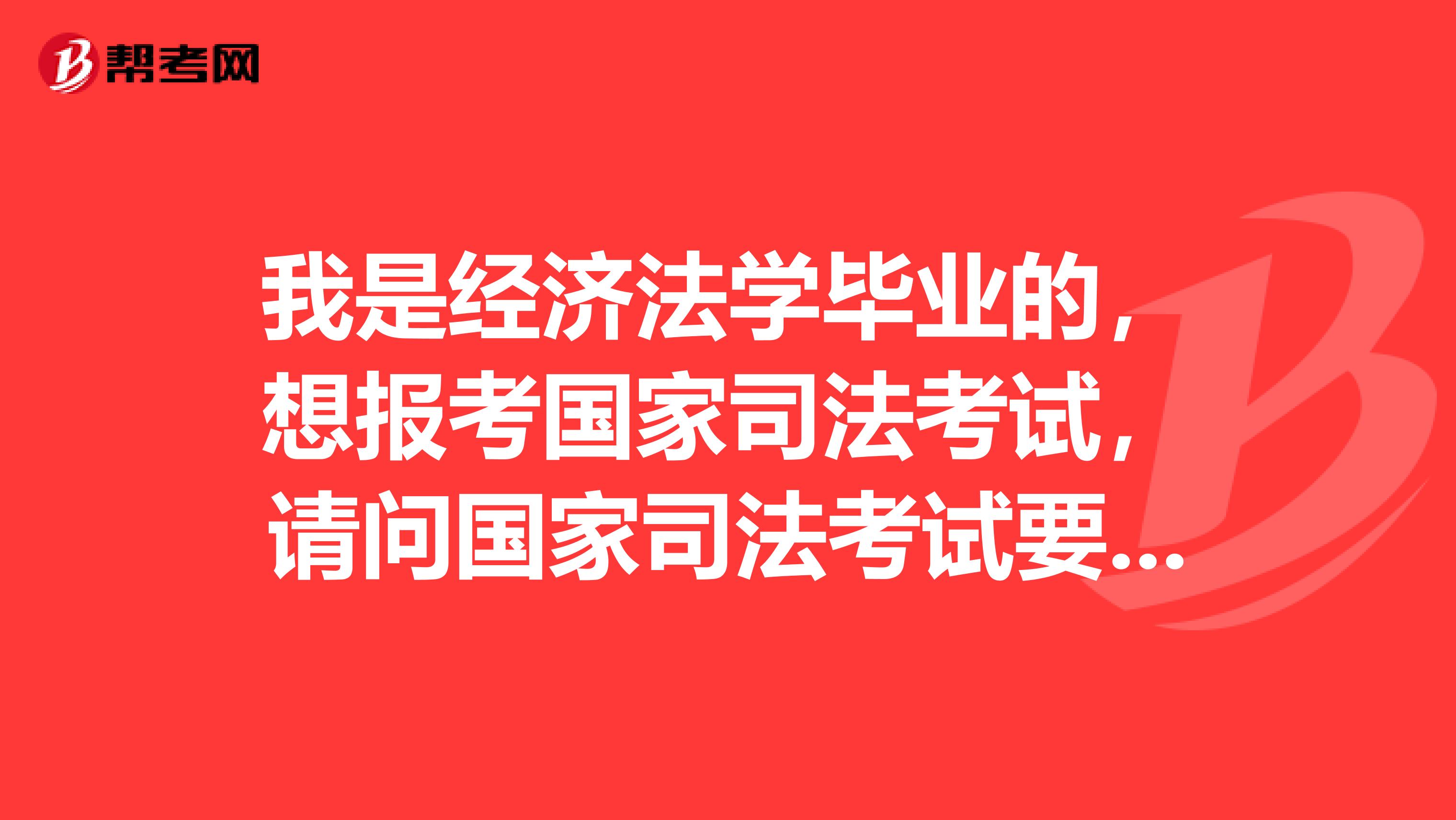 我是经济法学毕业的,想报考国家司法考试,请问国家司法考试要考哪些啊?