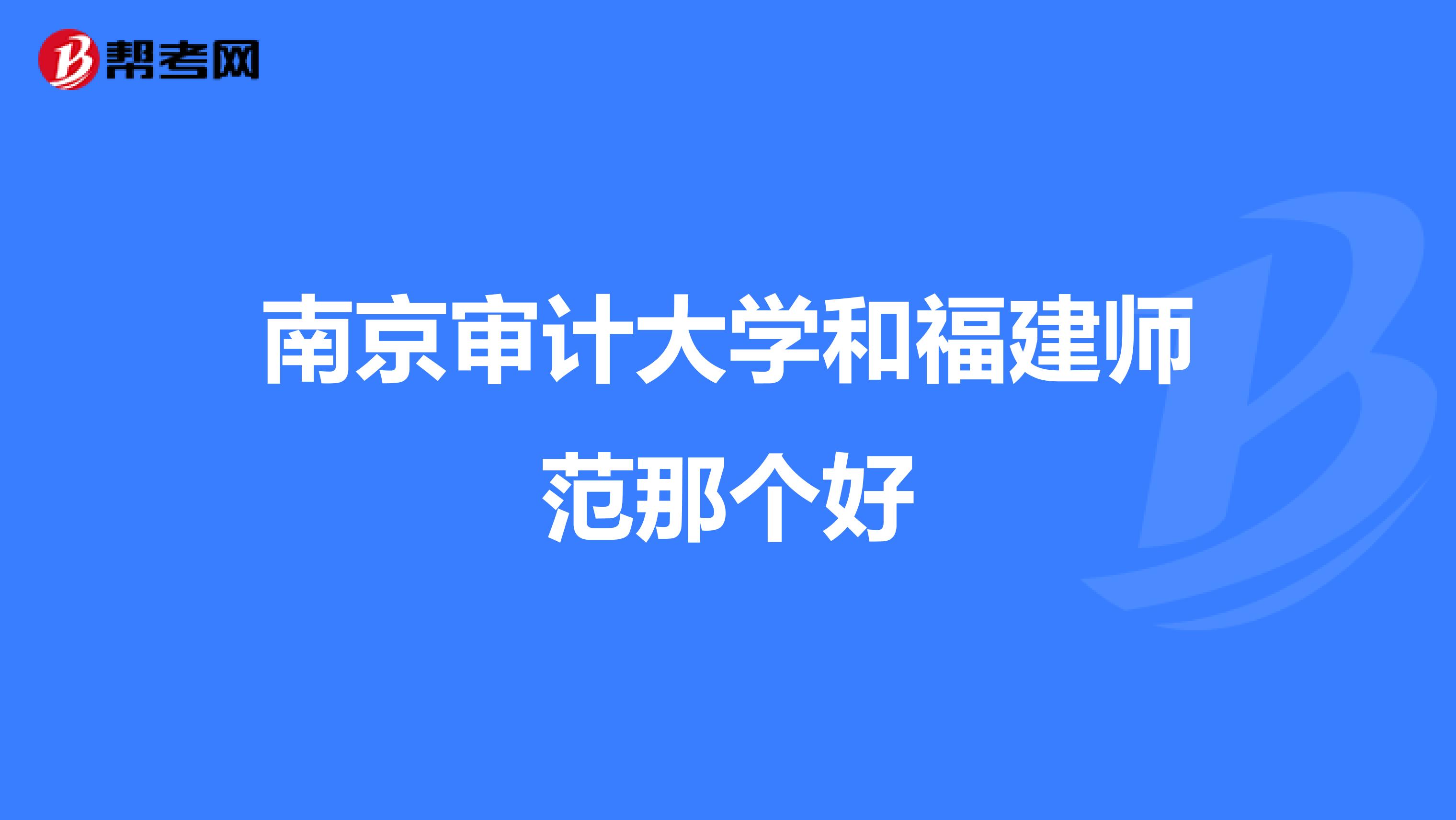 南京審計(jì)大學(xué)和福建師范那個(gè)好